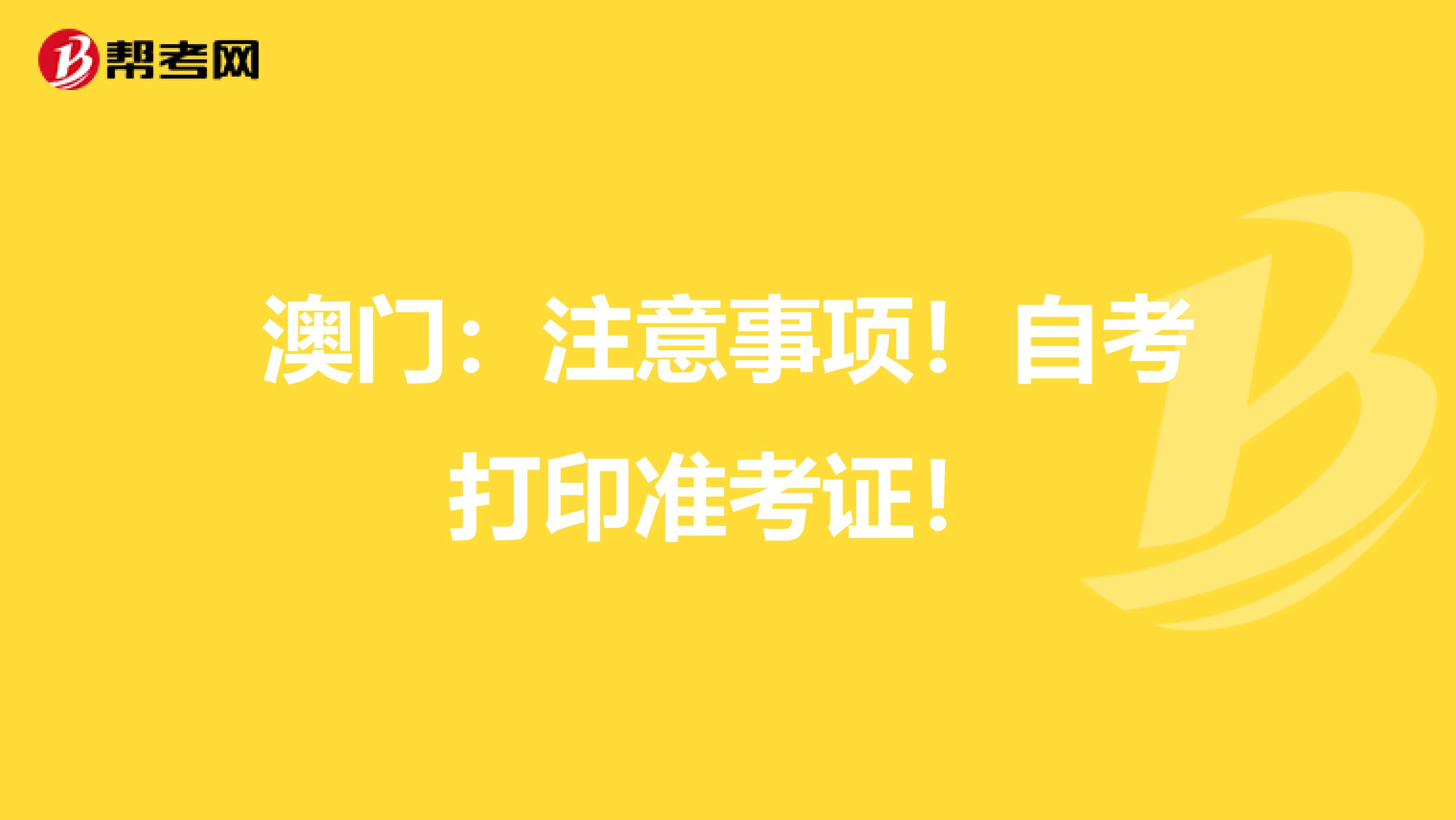 澳门：注意事项！自考打印准考证！