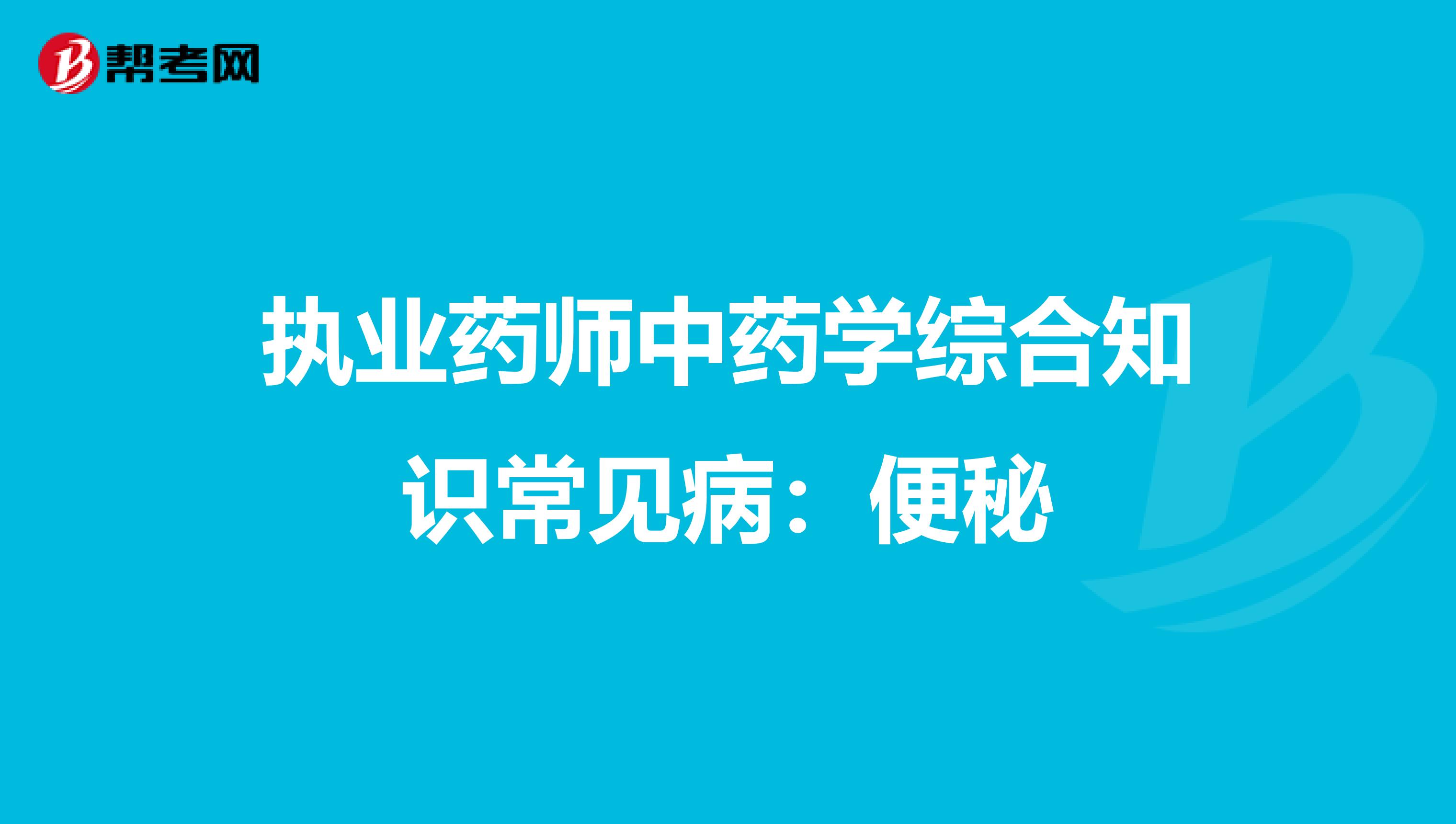 执业药师中药学综合知识常见病：便秘