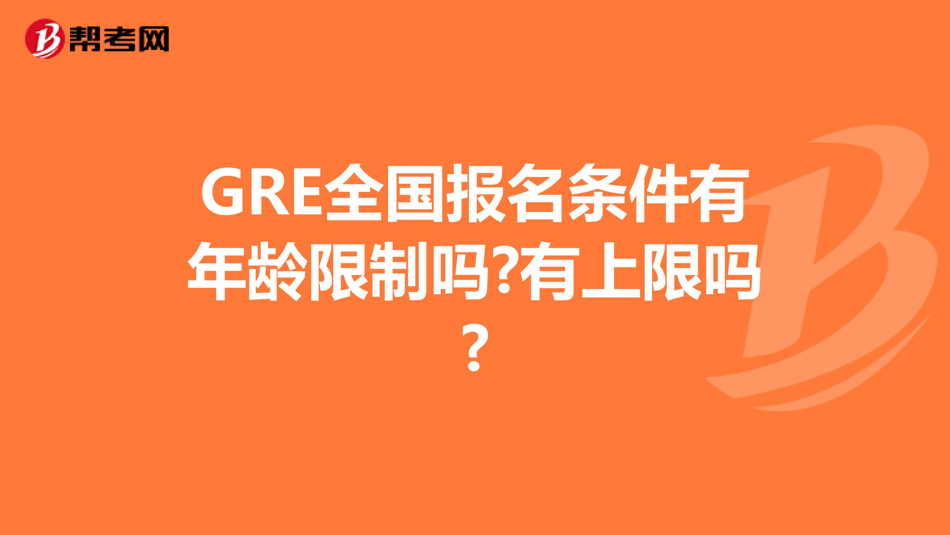 GRE全国报名条件有年龄限制吗?有上限吗?