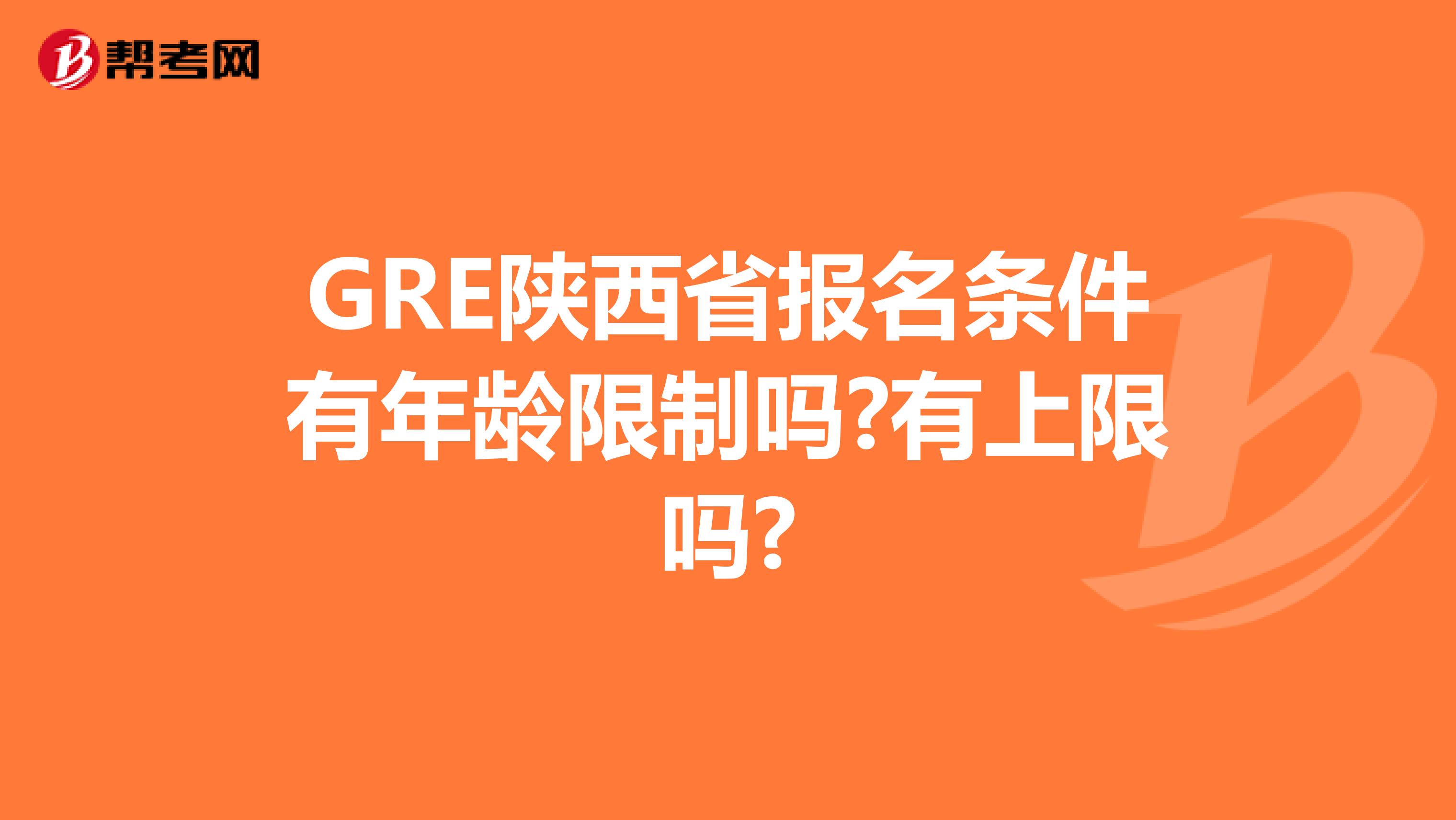 GRE陕西省报名条件有年龄限制吗?有上限吗?