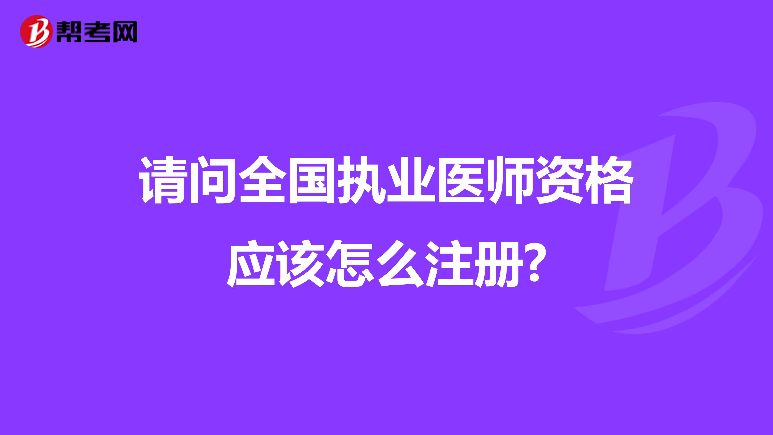 请问全国执业医师资格应该怎么注册?