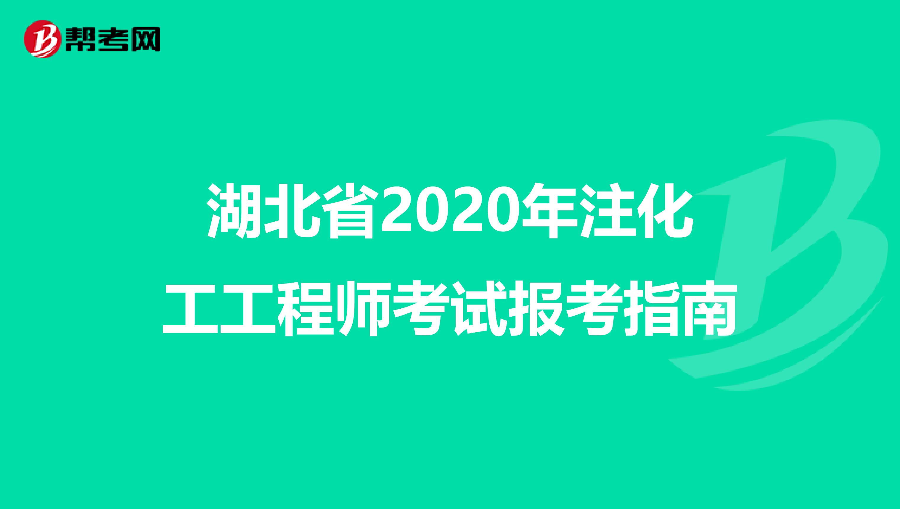 湖北省2020年注化工工程师考试报考指南