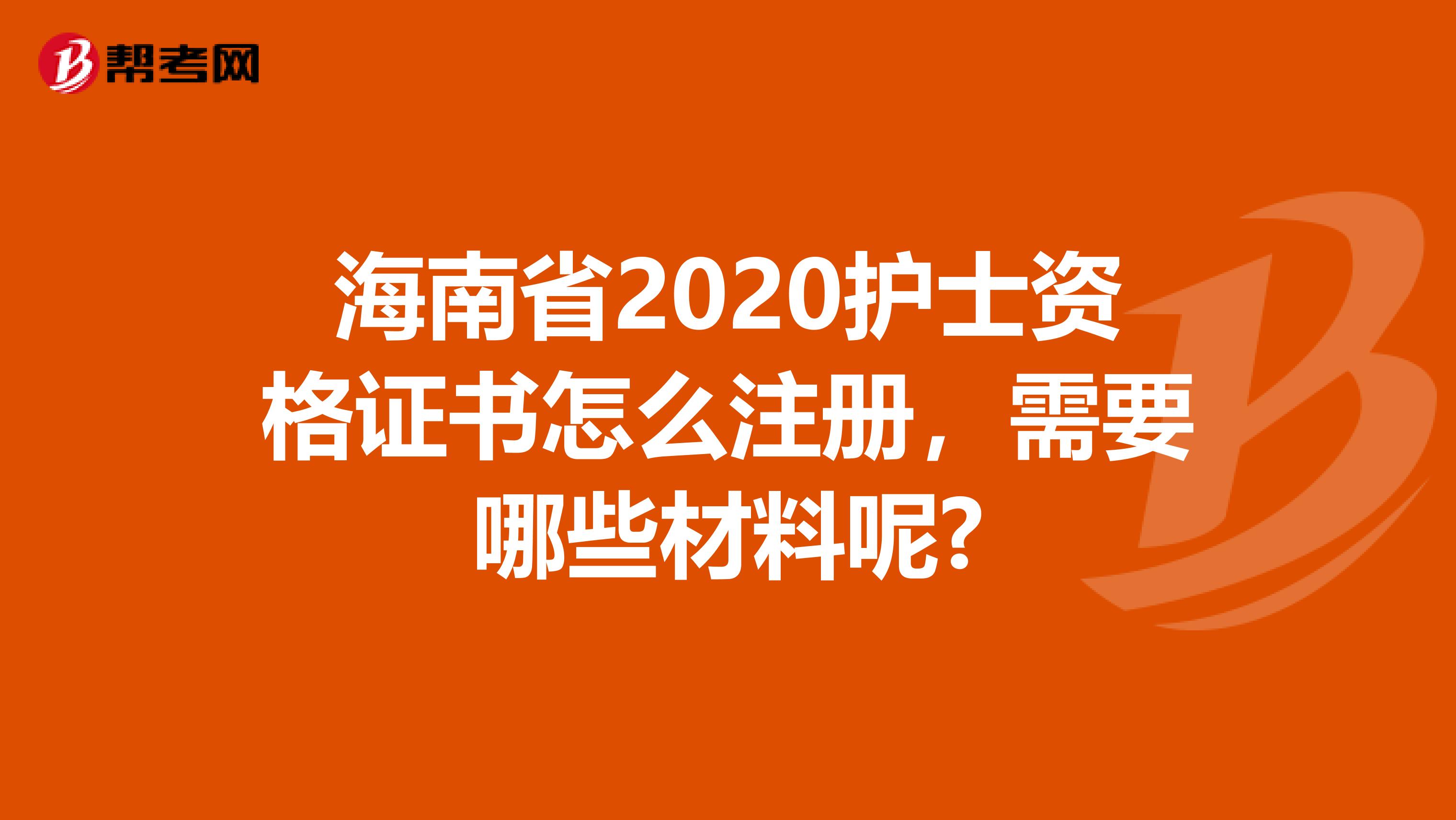 海南省2020護士資格證書怎么注冊，需要哪些材料呢?