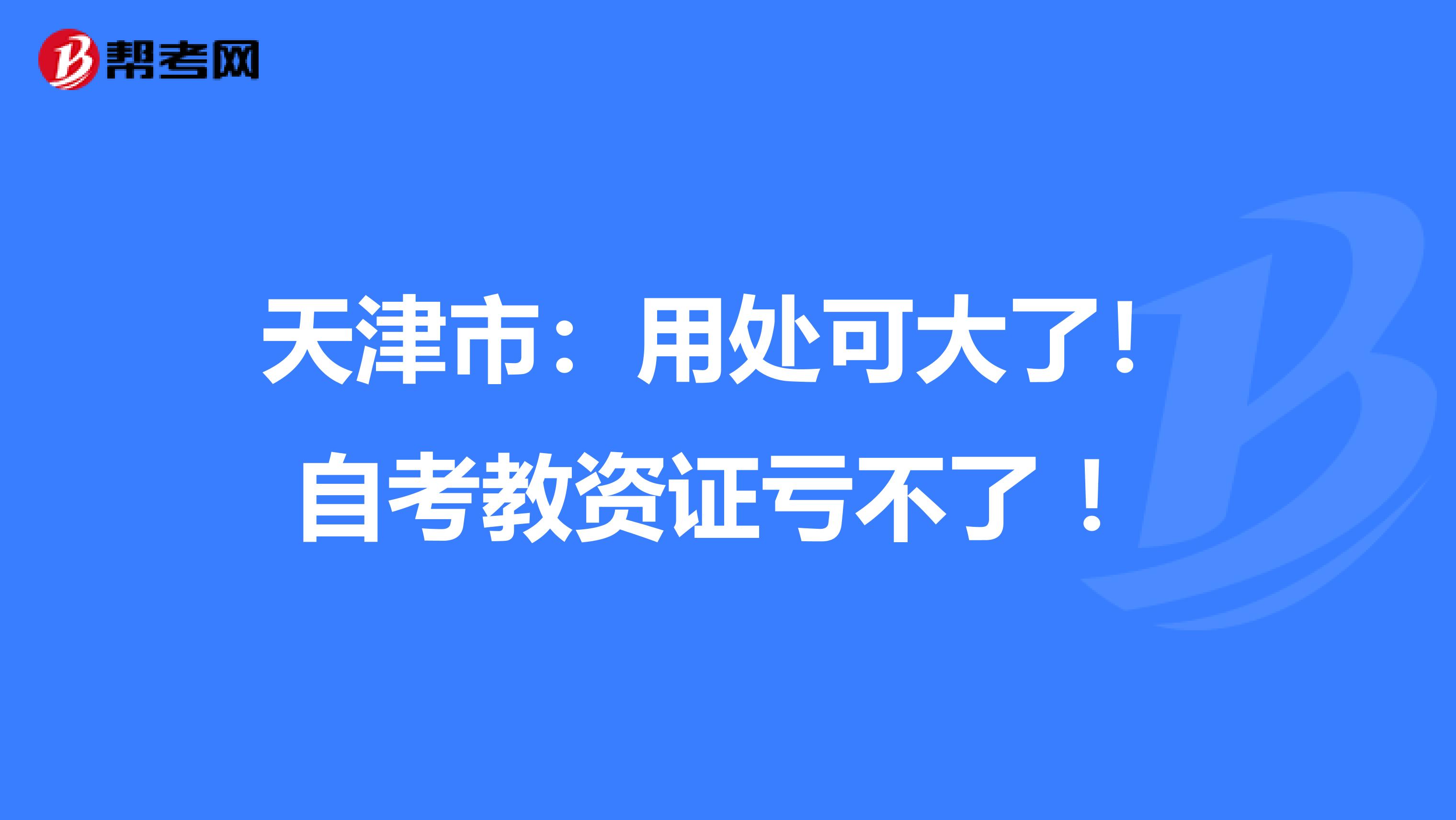 天津市：用处可大了！自考教资证亏不了 ！