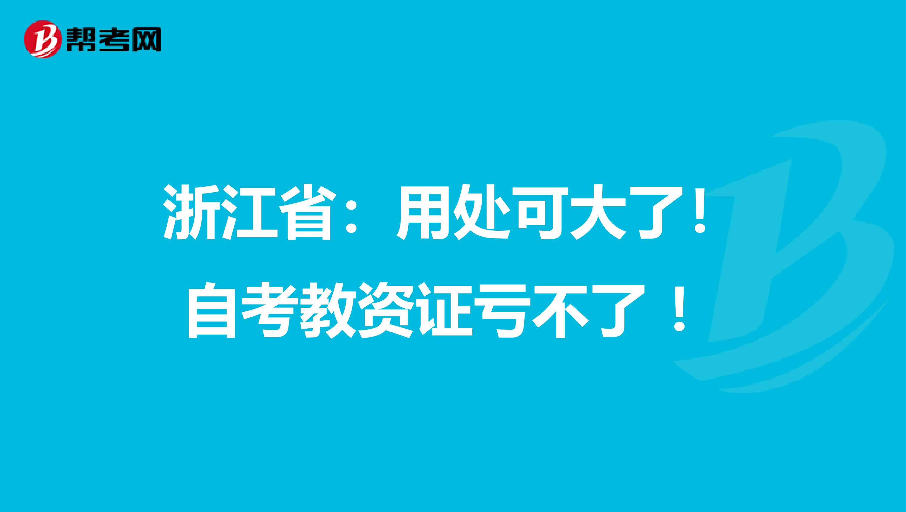 浙江省：用处可大了！自考教资证亏不了 ！