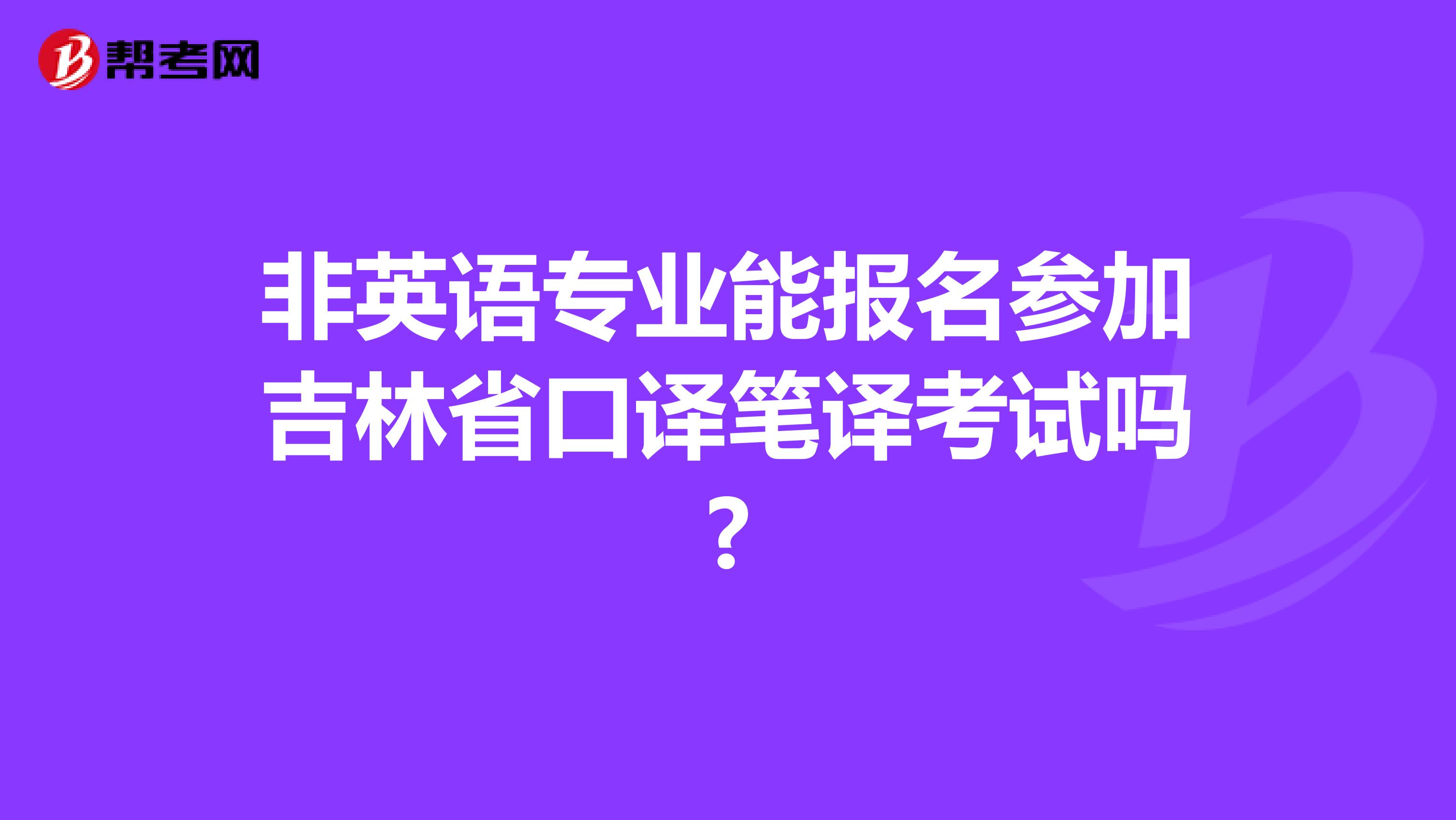 非英语专业能报名参加吉林省口译笔译考试吗?