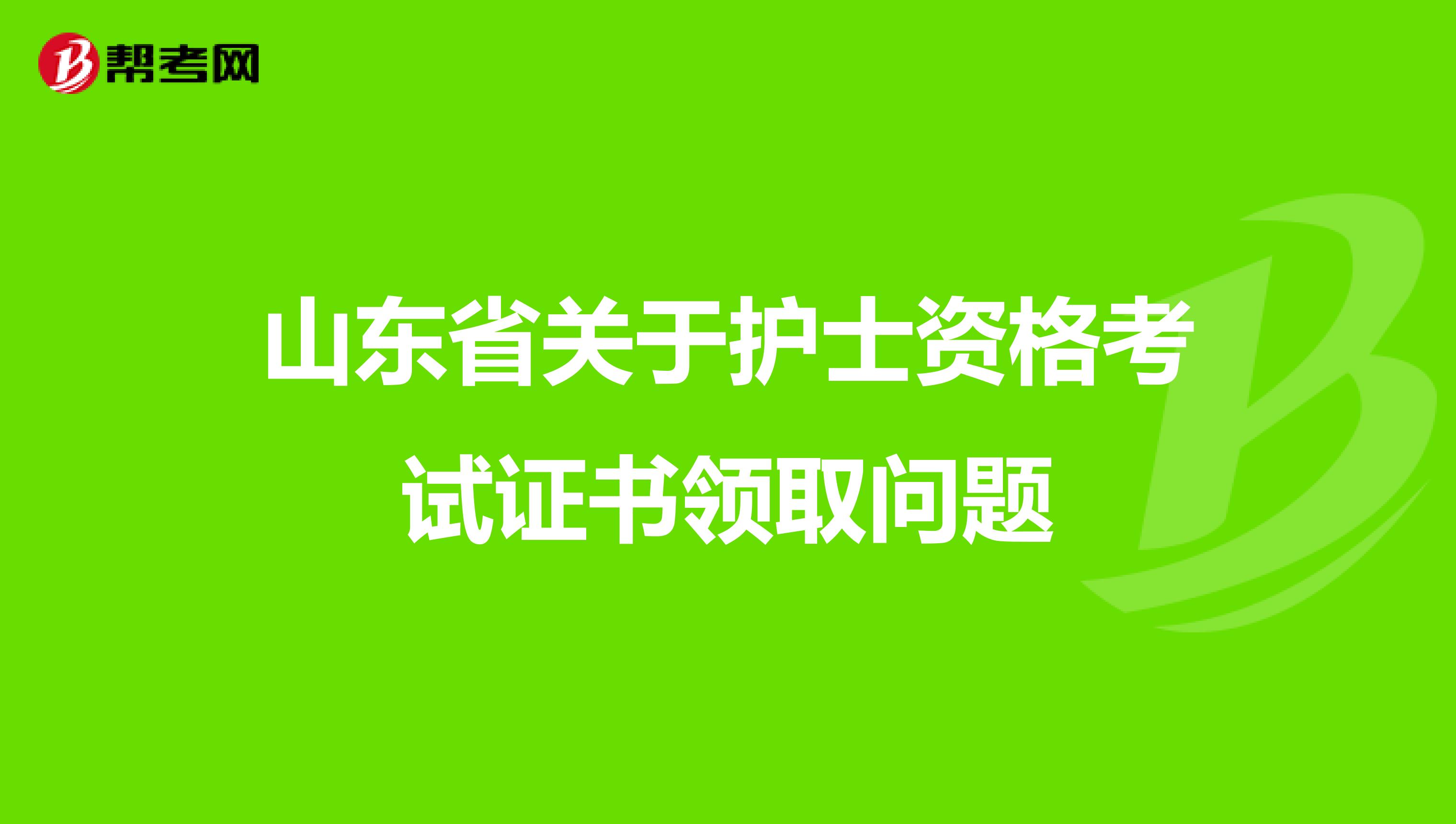 山东省关于护士资格考试证书领取问题