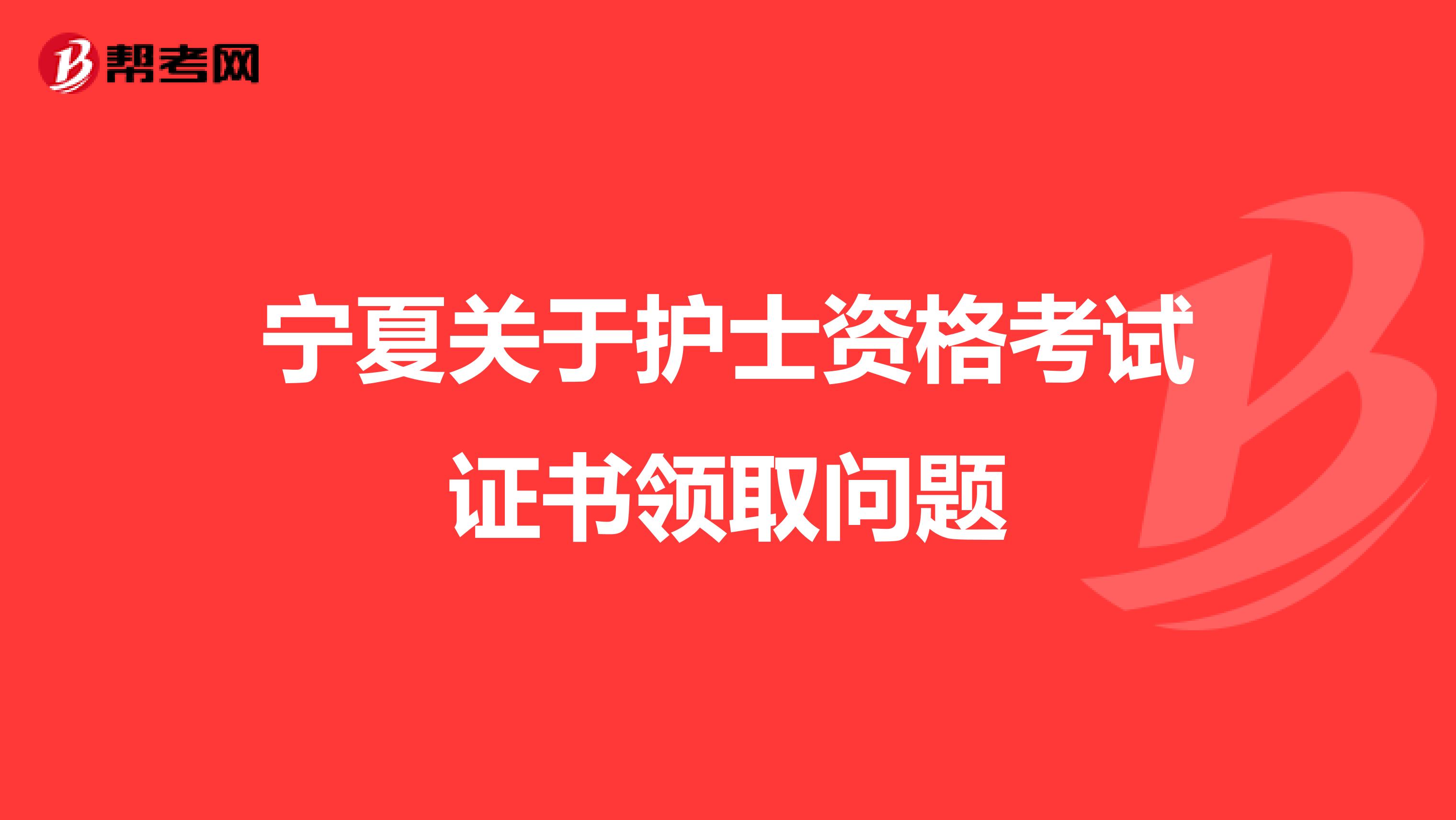 宁夏关于护士资格考试证书领取问题