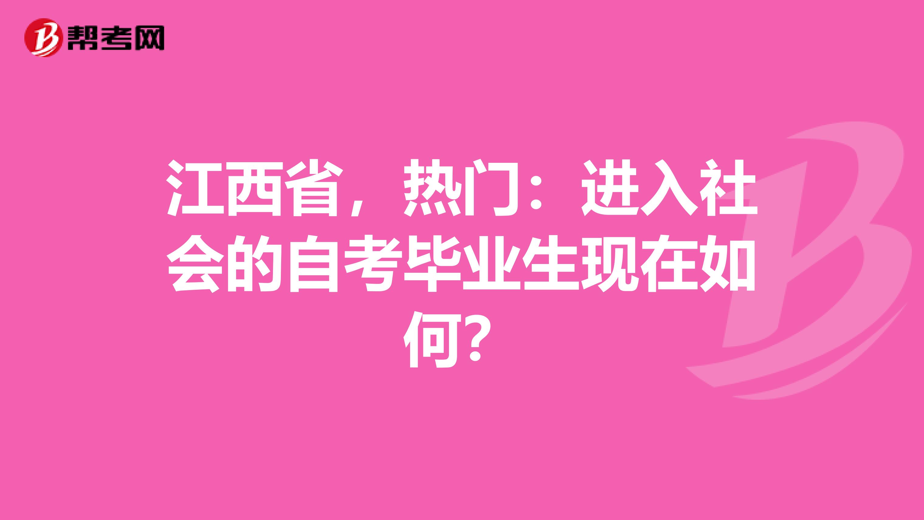 江西省，热门：进入社会的自考毕业生现在如何？