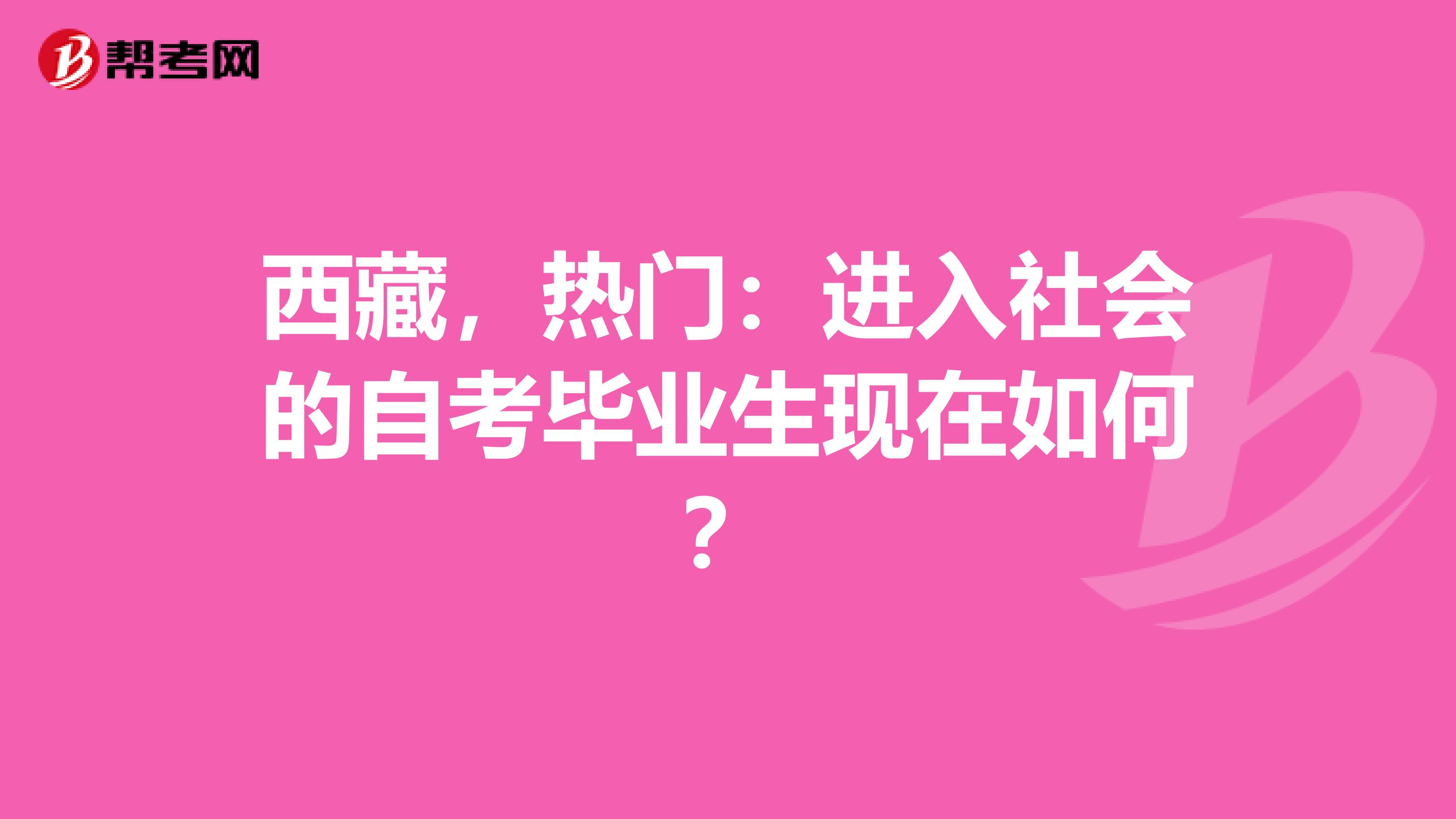 西藏，热门：进入社会的自考毕业生现在如何？