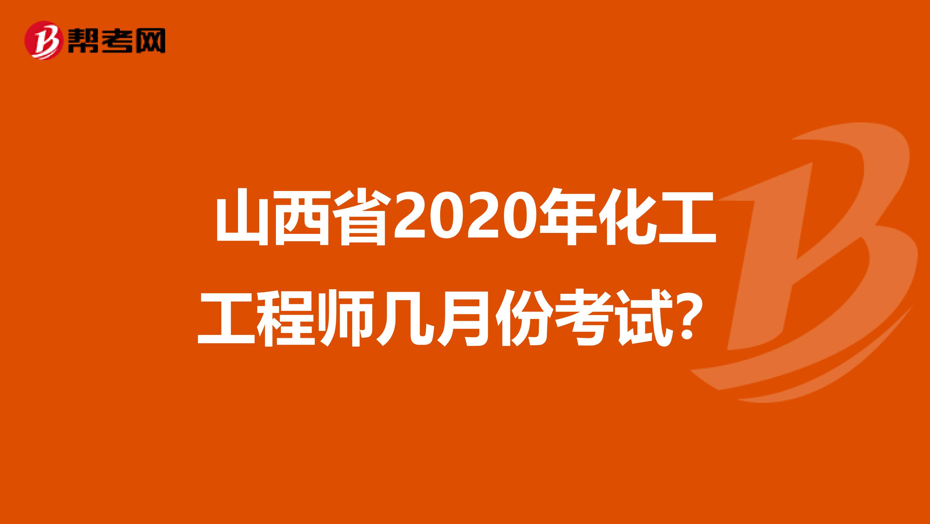 山西省2020年化工工程师几月份考试？