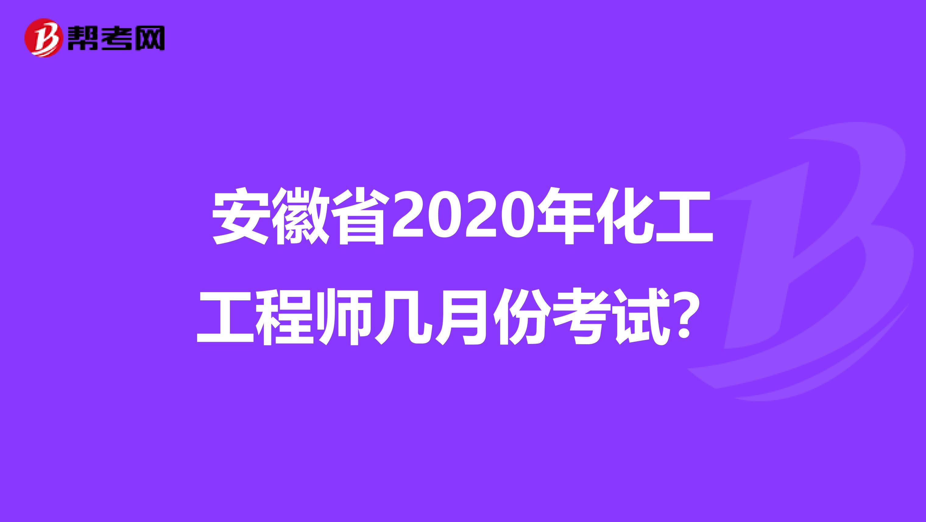安徽省2020年化工工程师几月份考试？