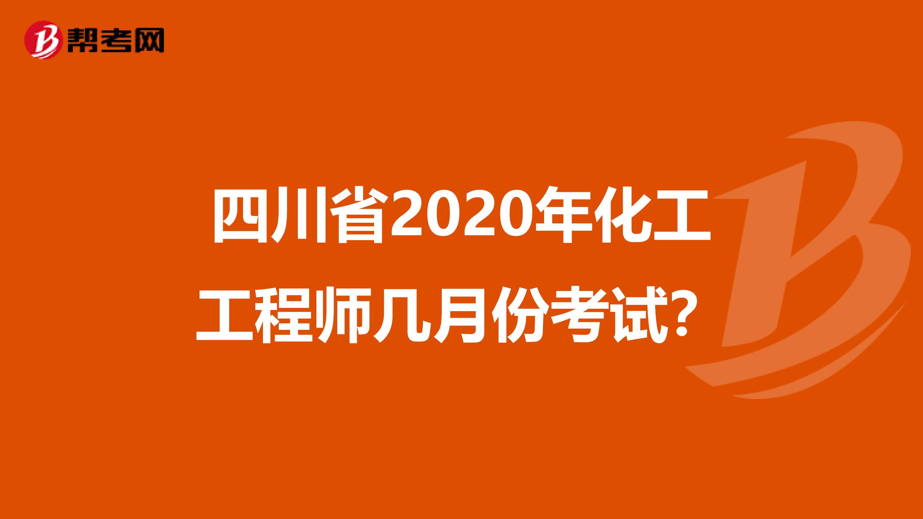 四川省2020年化工工程师几月份考试？