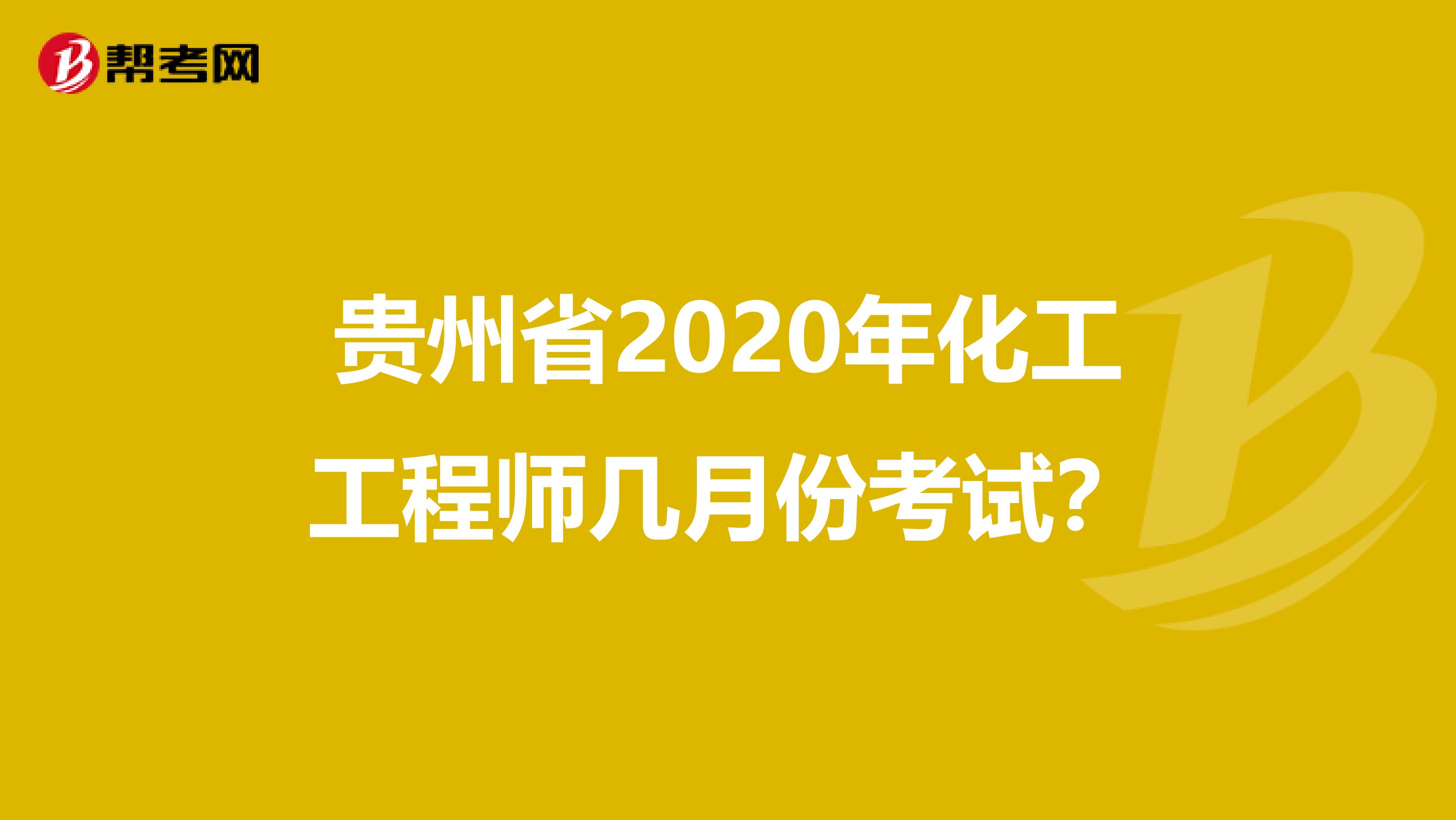 贵州省2020年化工工程师几月份考试？