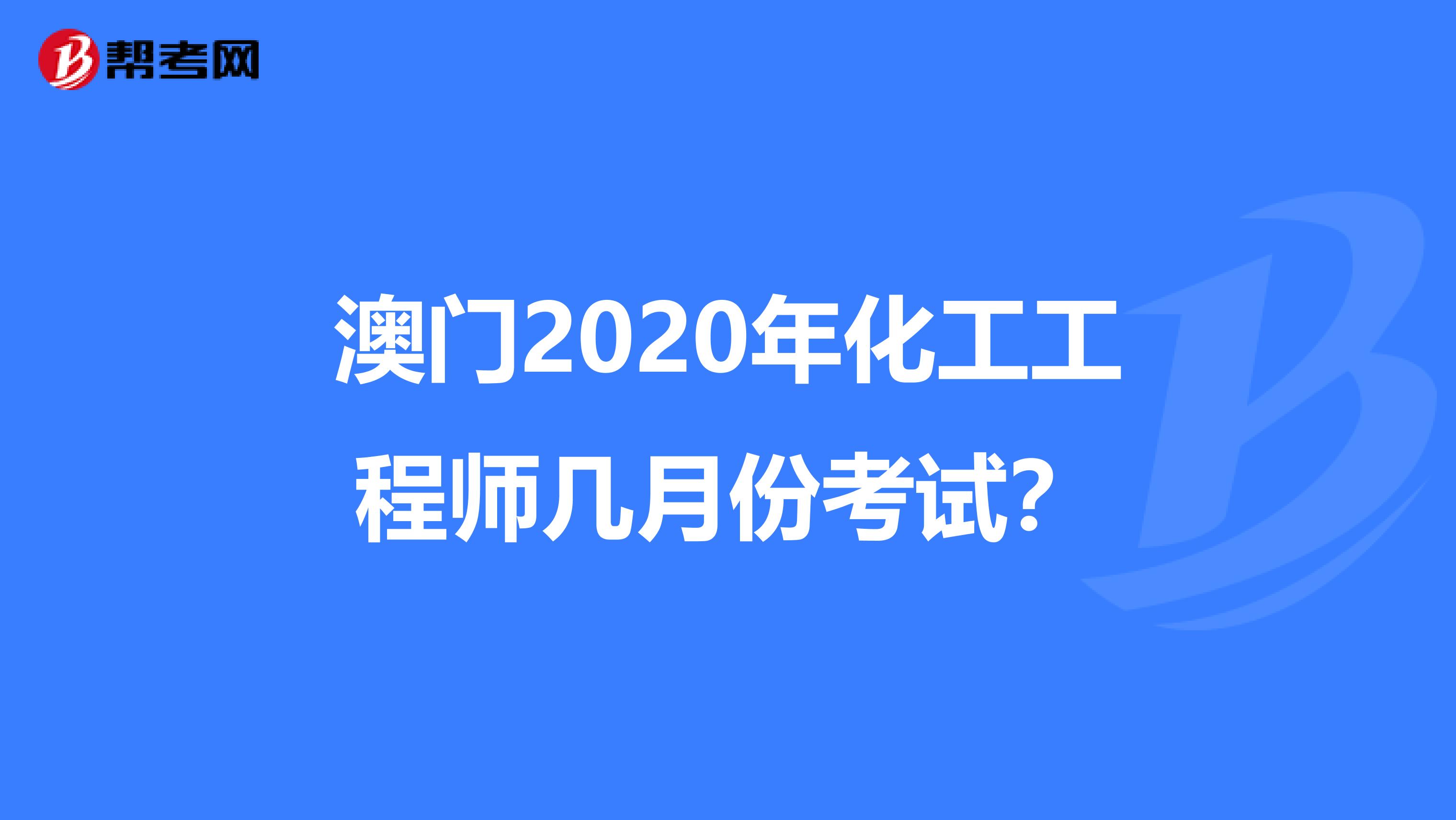 澳门2020年化工工程师几月份考试？