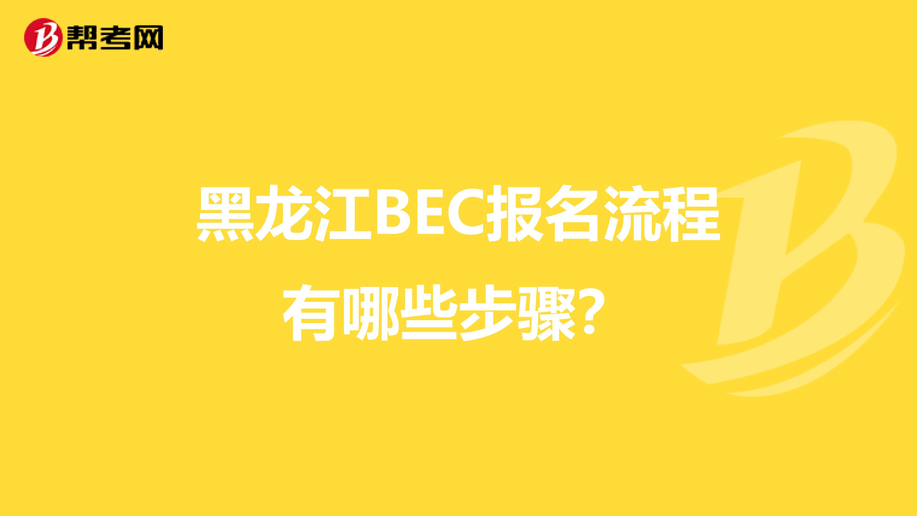 黑龙江BEC报名流程有哪些步骤？