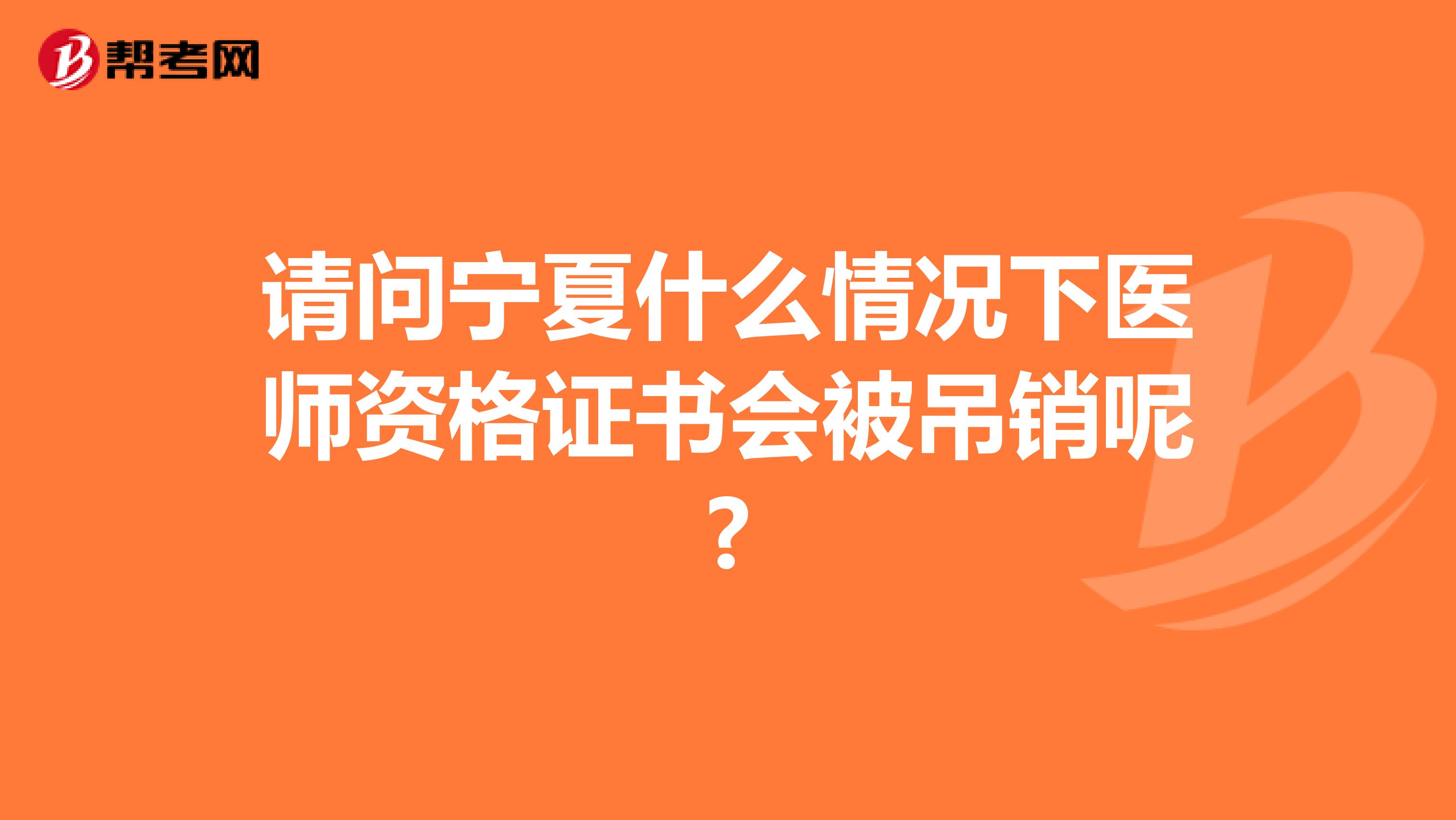 请问宁夏什么情况下医师资格证书会被吊销呢?