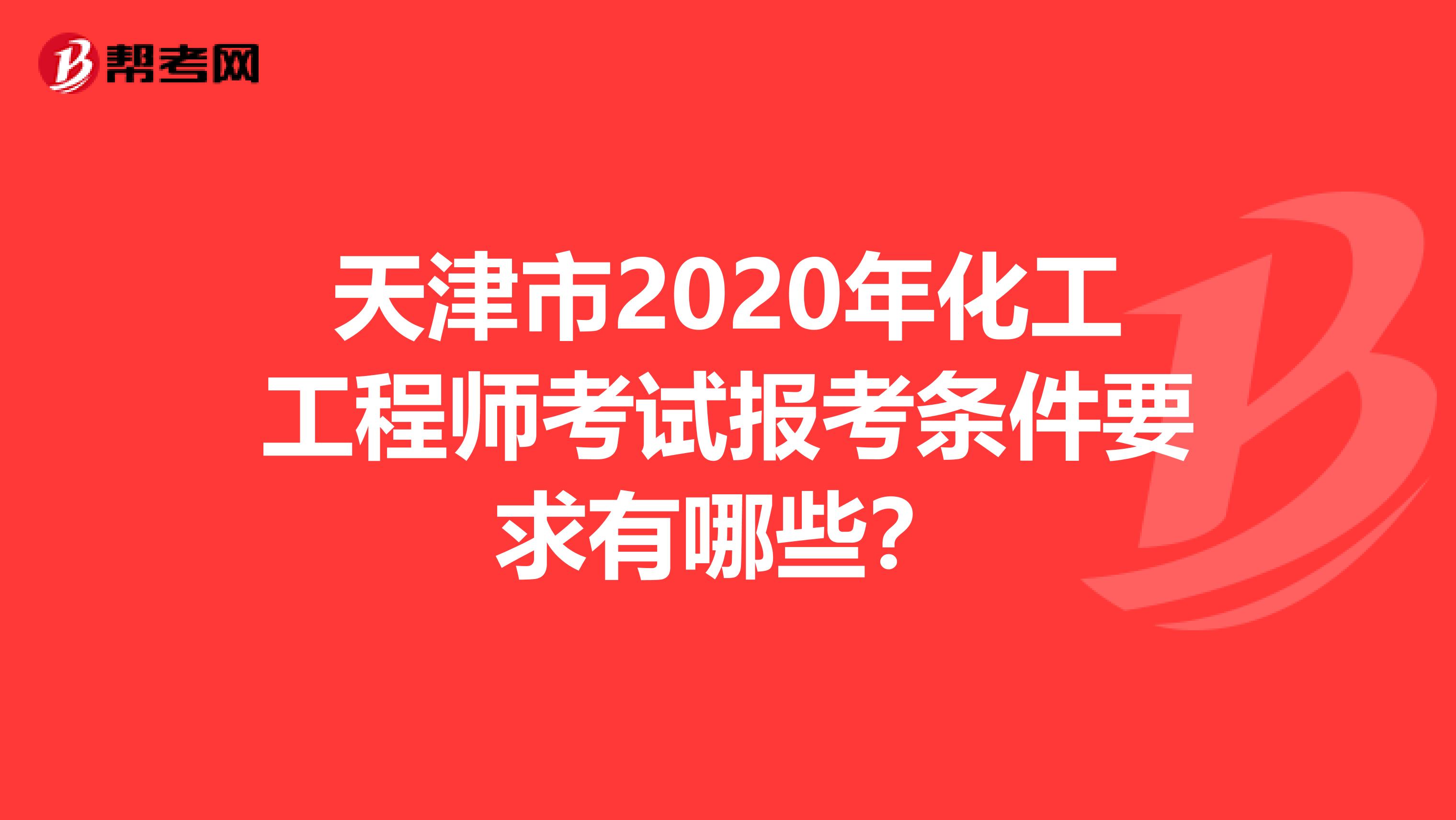 天津市2020年化工工程师考试报考条件要求有哪些？