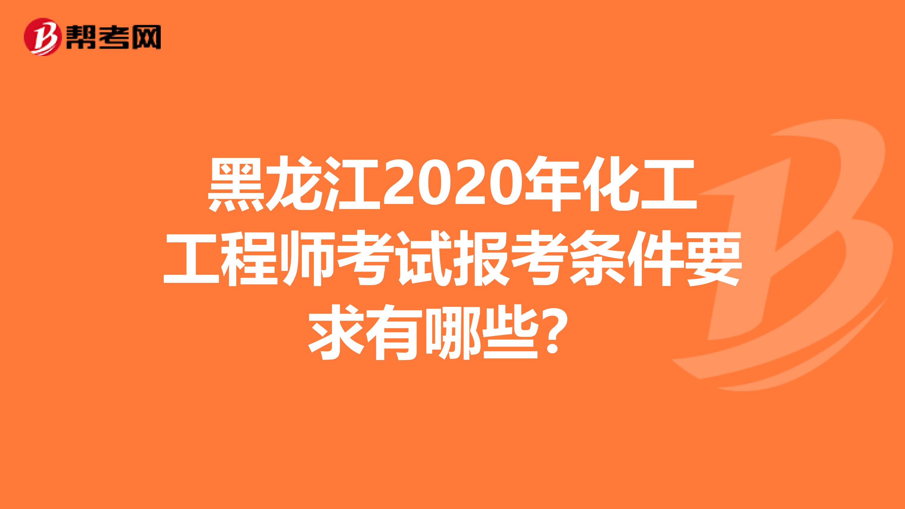 黑龙江2020年化工工程师考试报考条件要求有哪些？