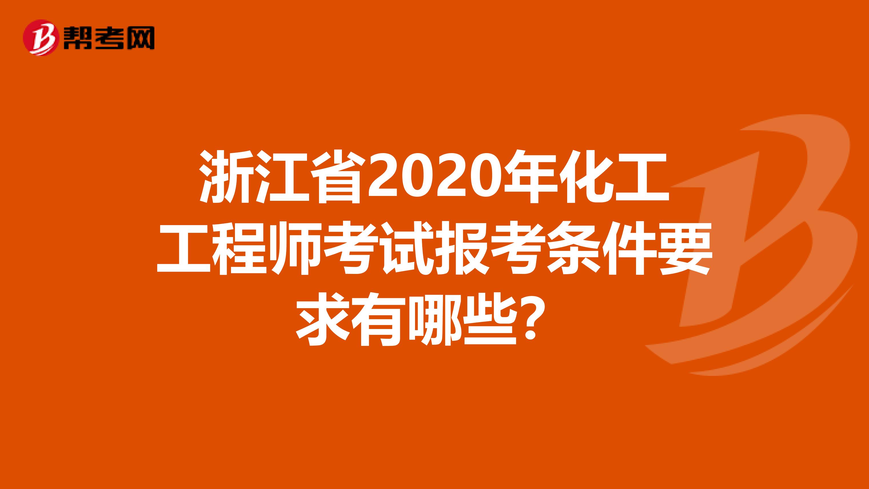 浙江省2020年化工工程师考试报考条件要求有哪些？