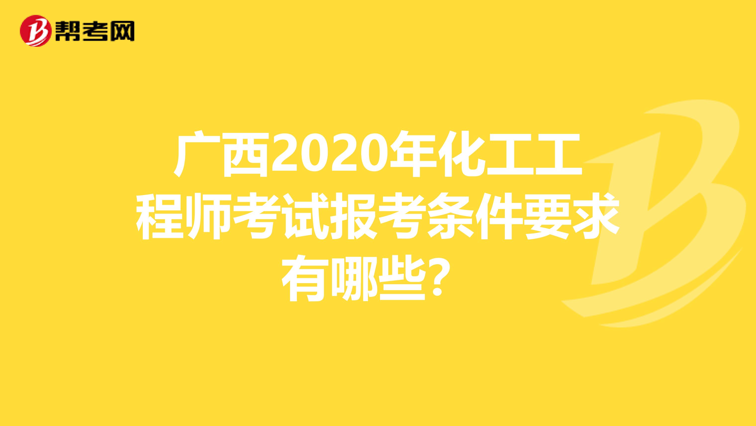 广西2020年化工工程师考试报考条件要求有哪些？