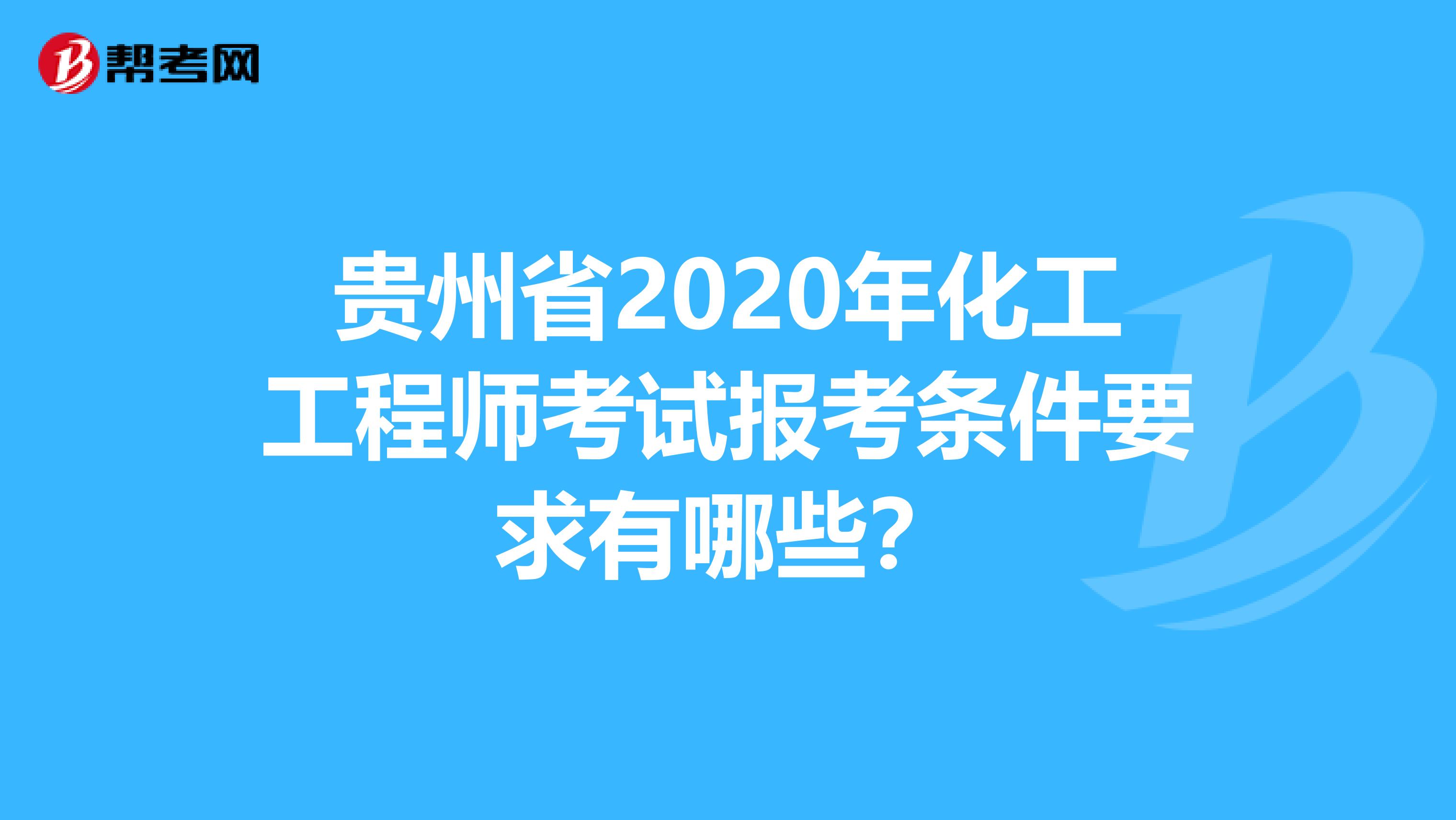 贵州省2020年化工工程师考试报考条件要求有哪些？