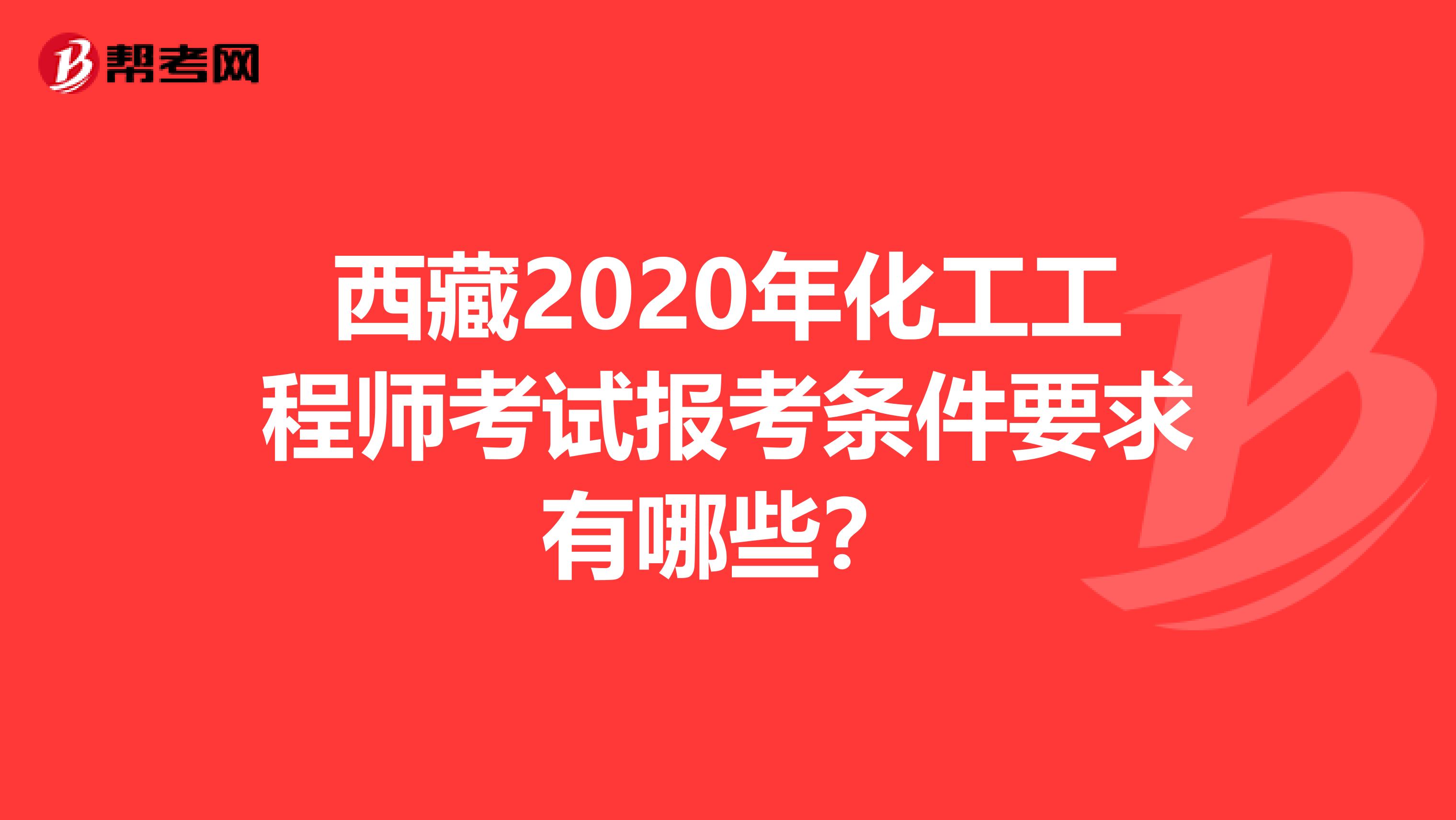 西藏2020年化工工程师考试报考条件要求有哪些？