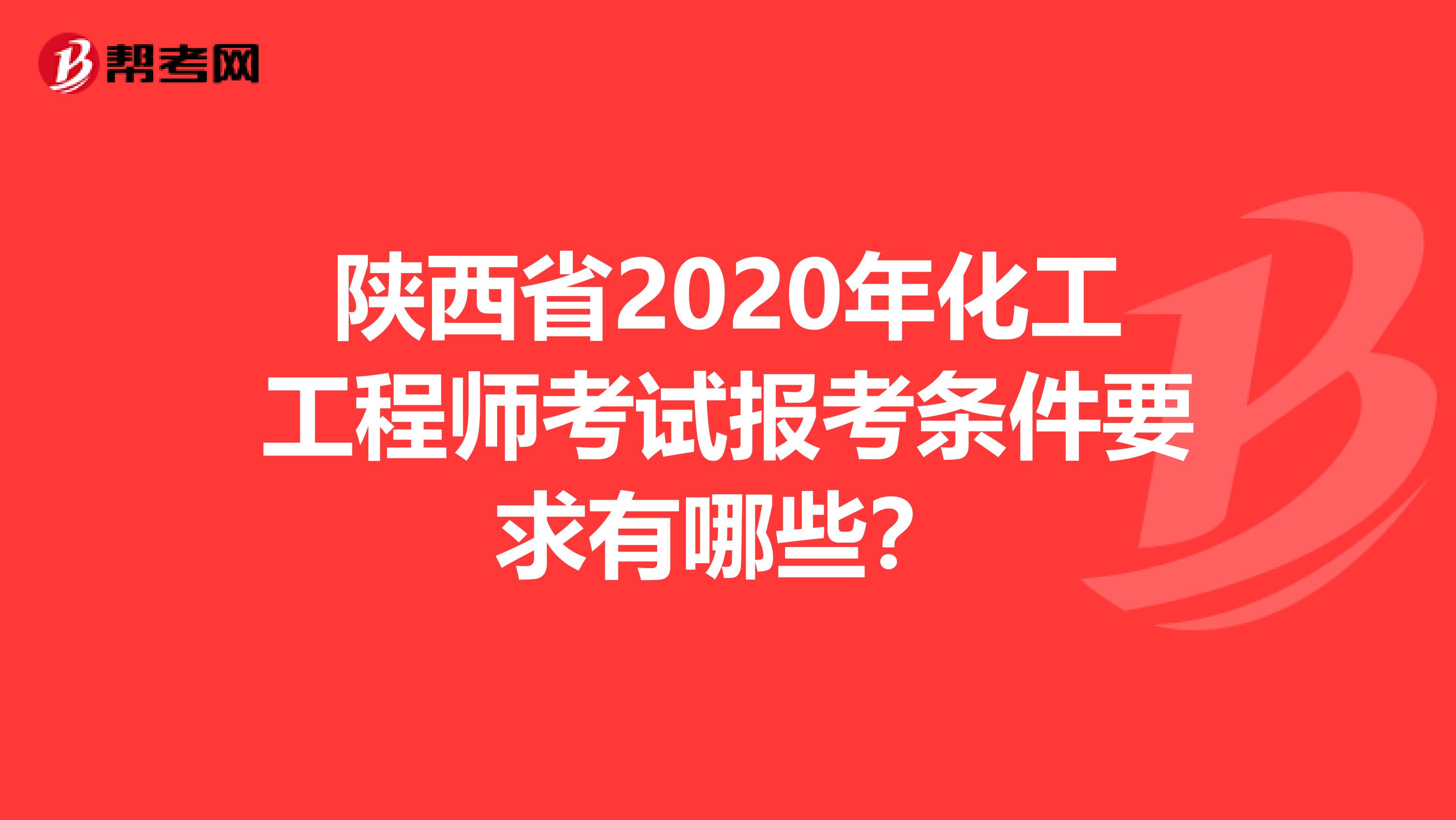 陕西省2020年化工工程师考试报考条件要求有哪些？