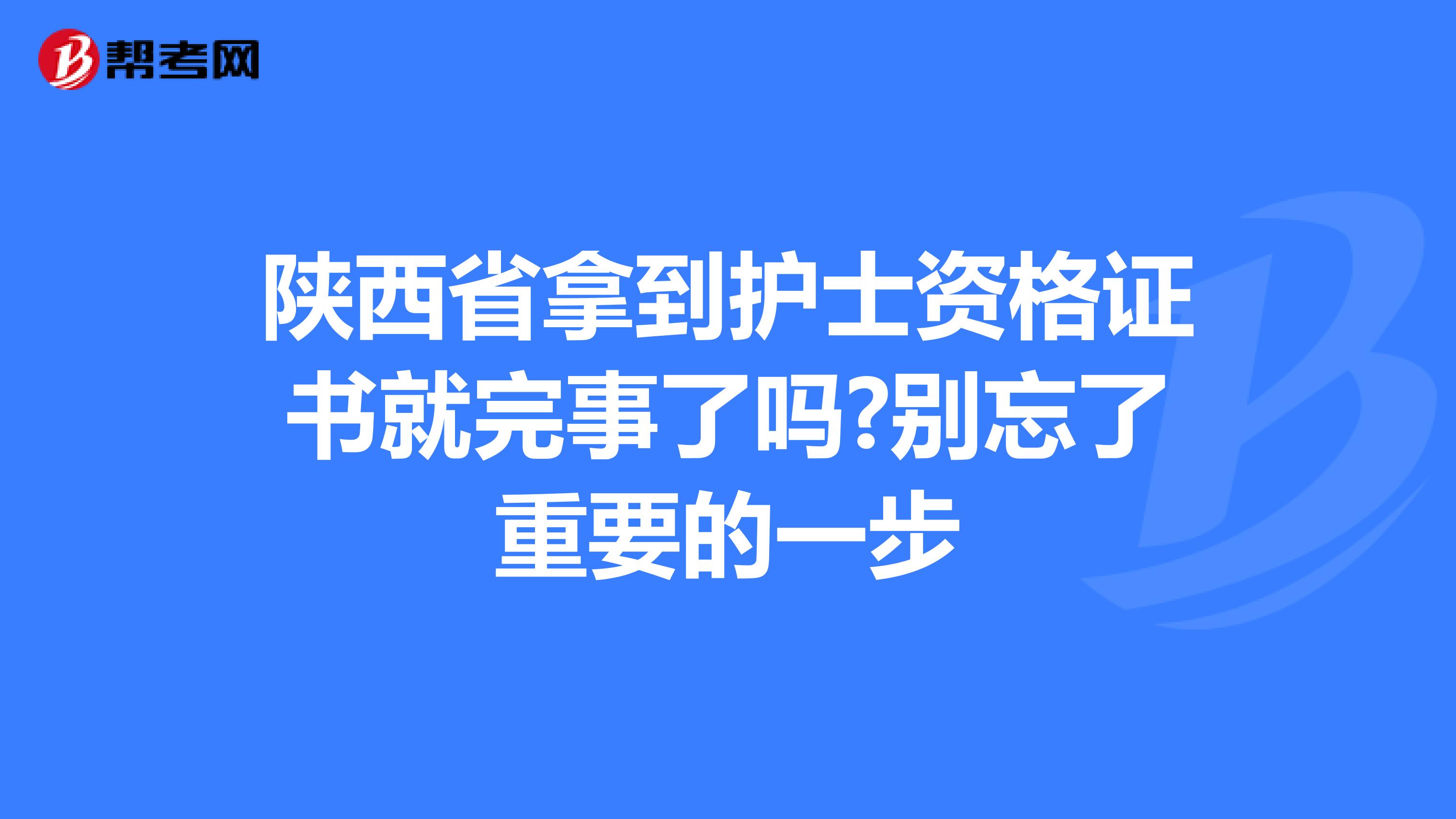 陕西省拿到护士资格证书就完事了吗?别忘了重要的一步