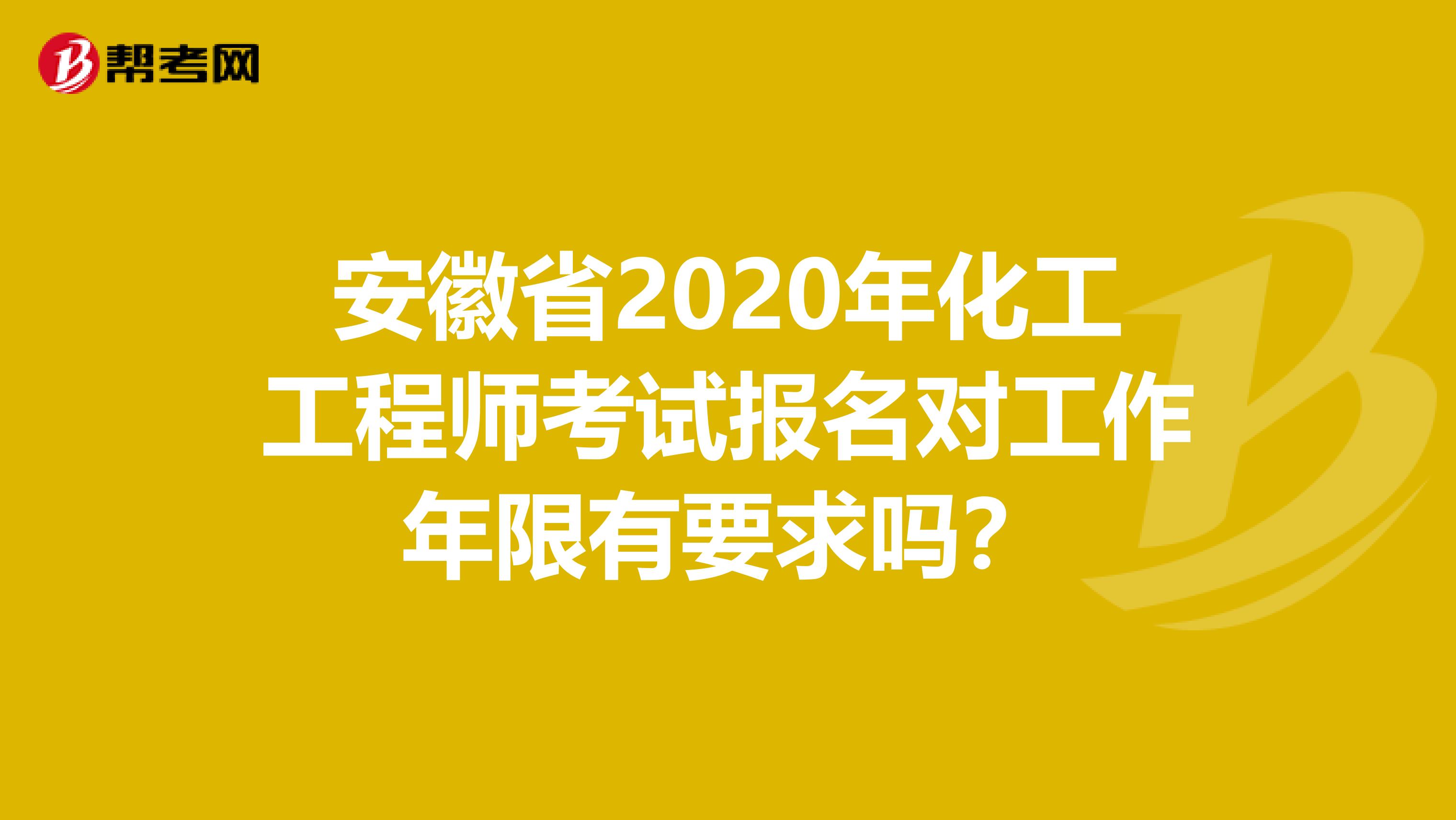 安徽省2020年化工工程师考试报名对工作年限有要求吗？