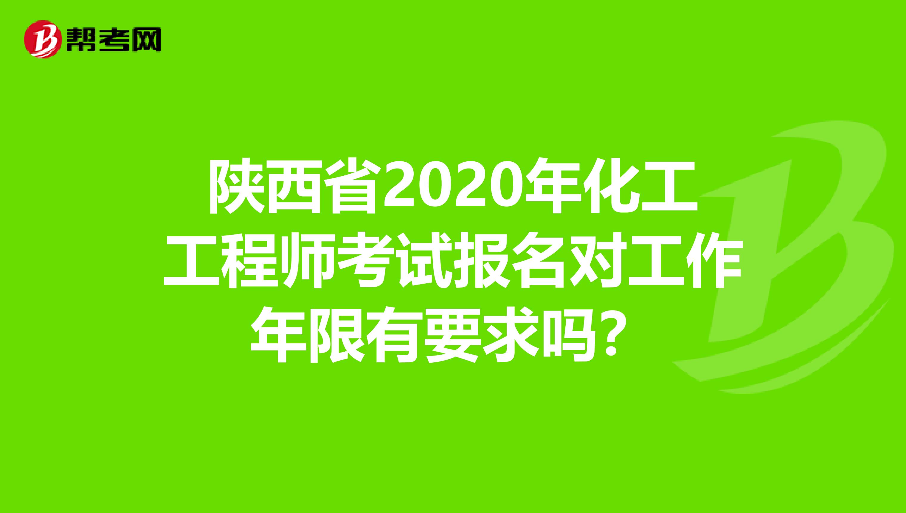 陕西省2020年化工工程师考试报名对工作年限有要求吗？