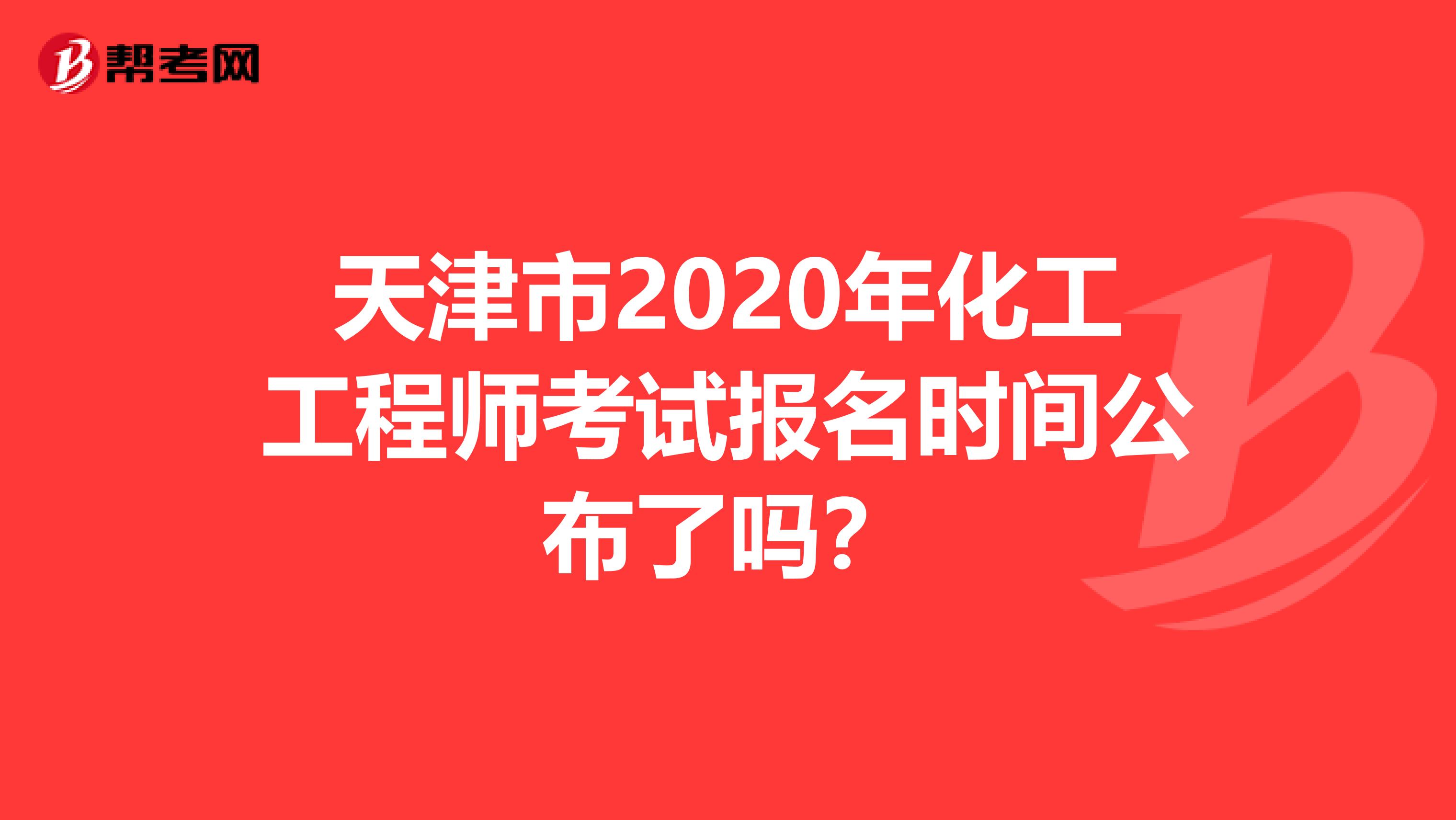 天津市2020年化工工程师考试报名时间公布了吗？