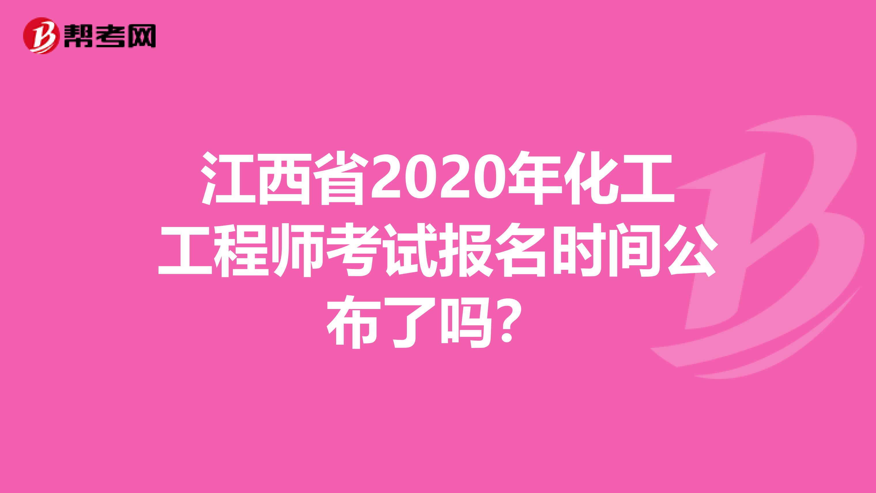 江西省2020年化工工程师考试报名时间公布了吗？