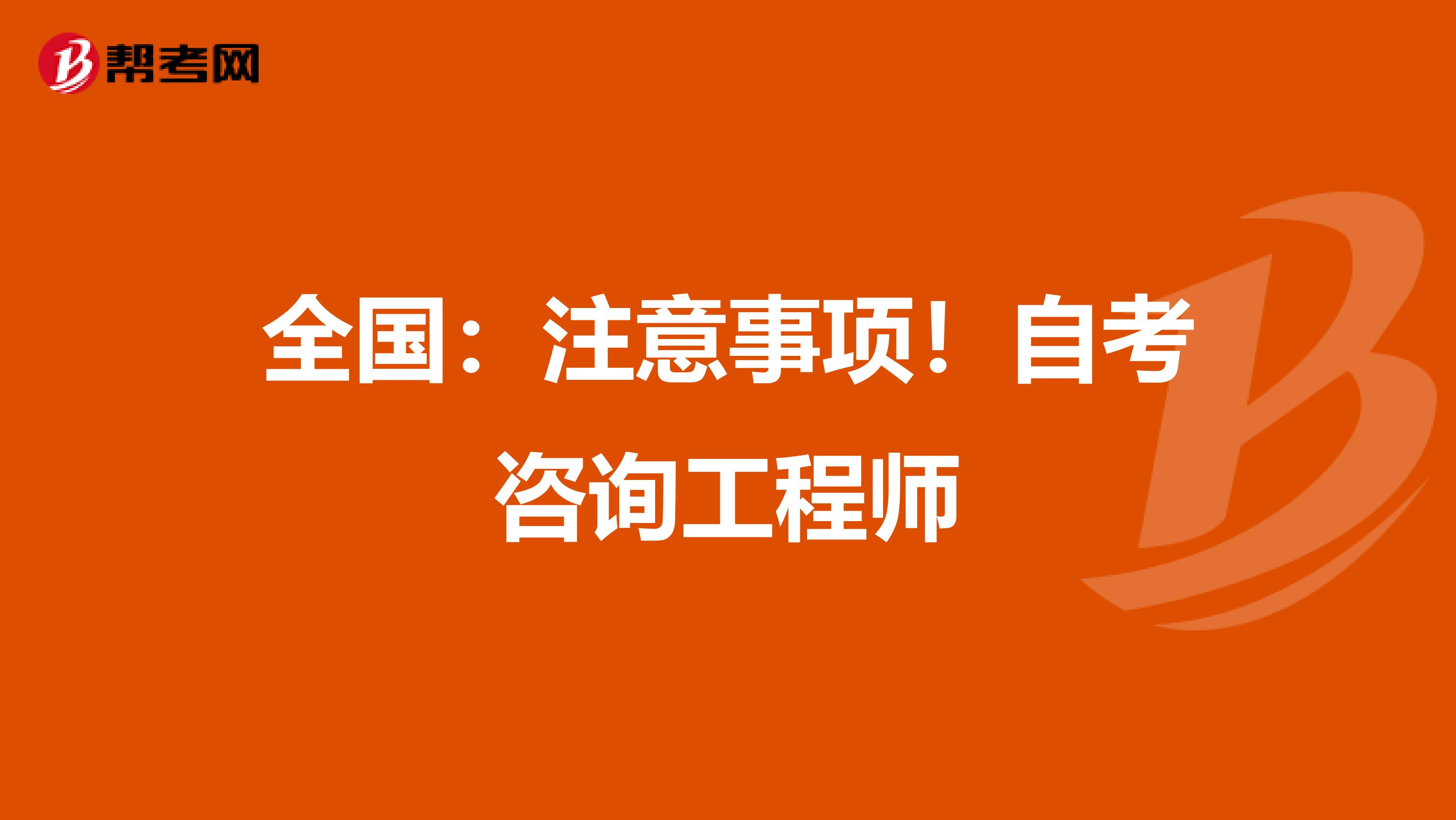 全国：注意事项！自考咨询工程师