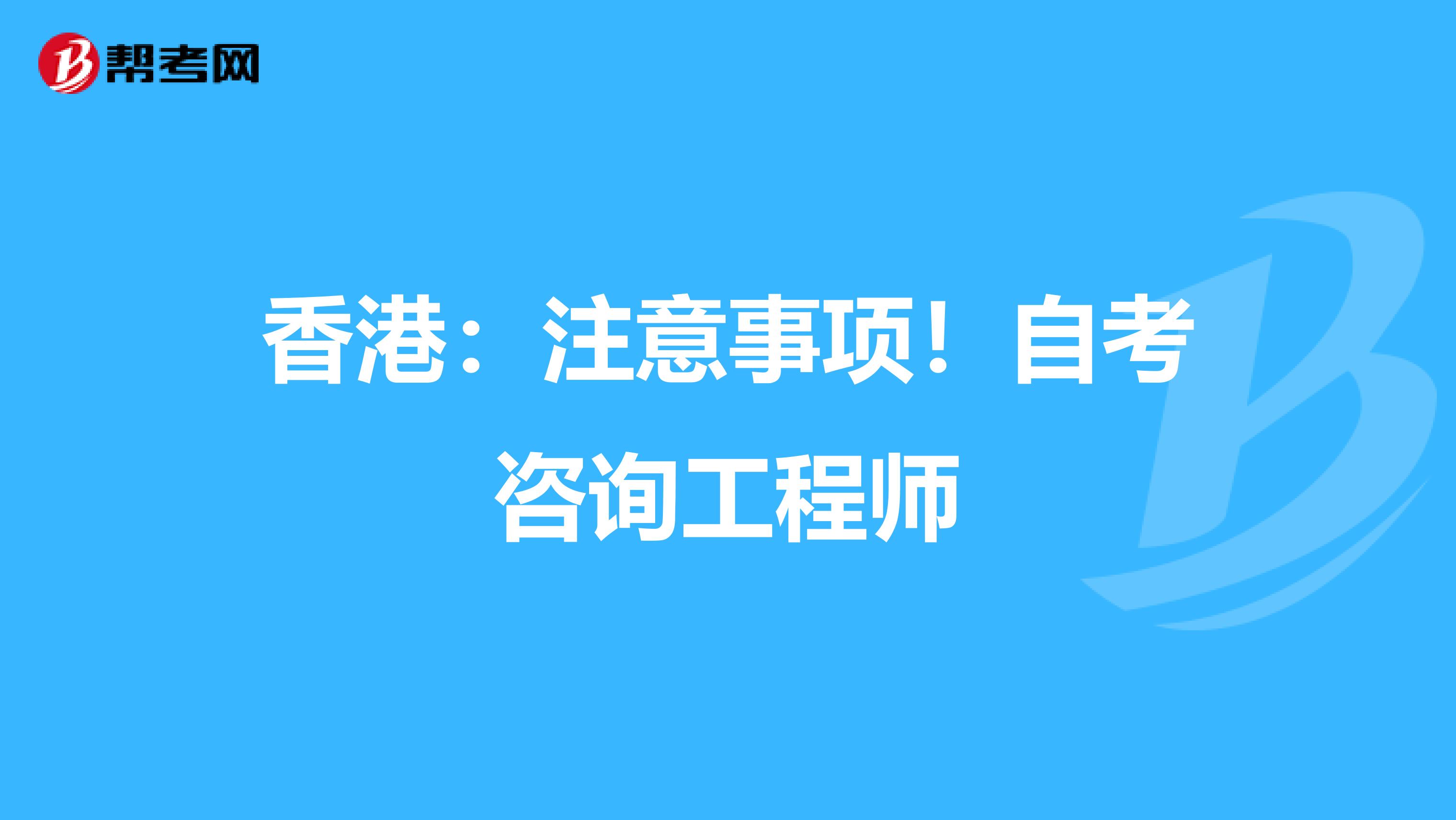 香港：注意事项！自考咨询工程师