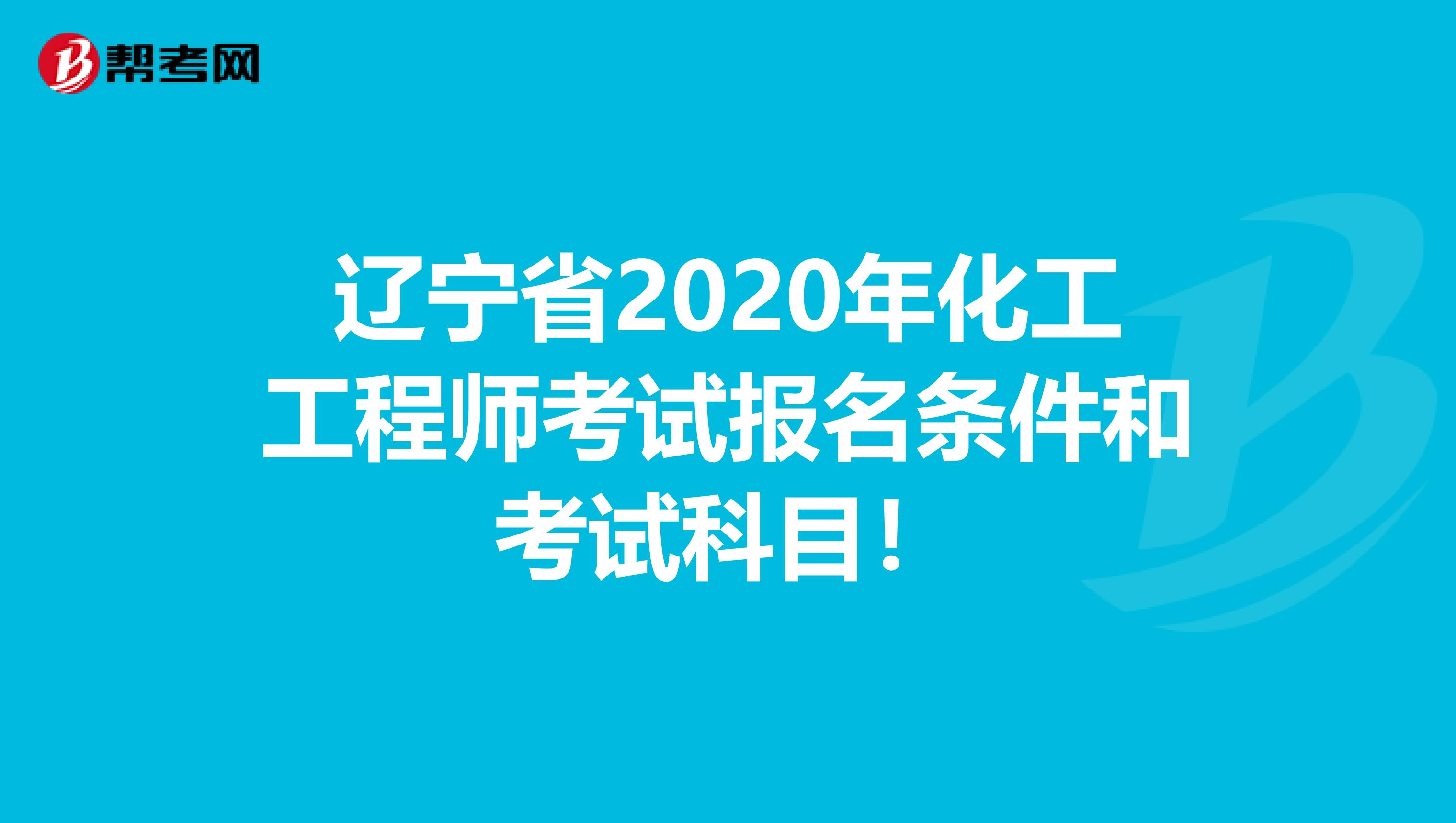 辽宁省2020年化工工程师考试报名条件和考试科目!