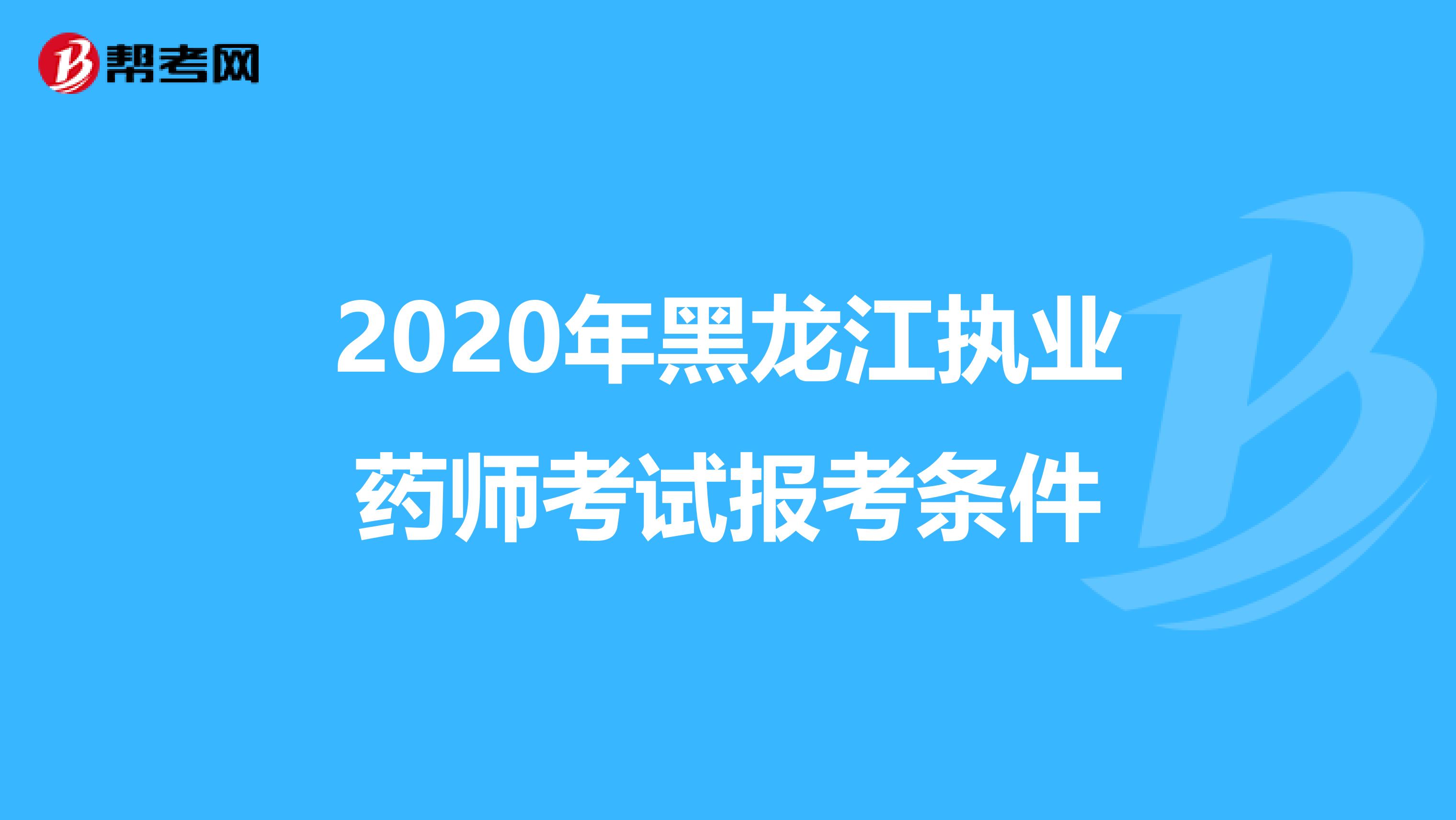 2020年黑龙江执业药师考试报考条件