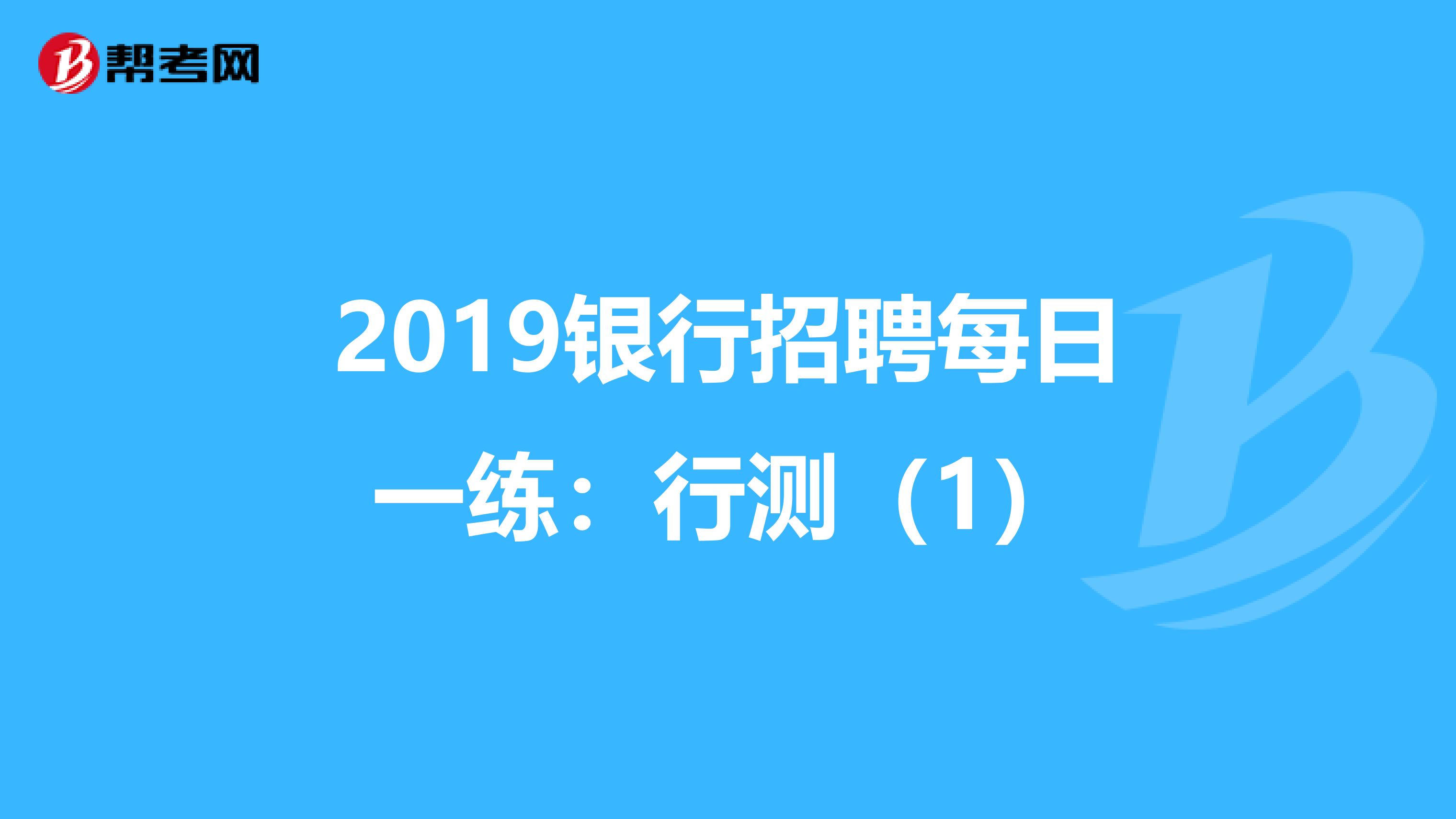 2019银行招聘每日一练：行测（1）