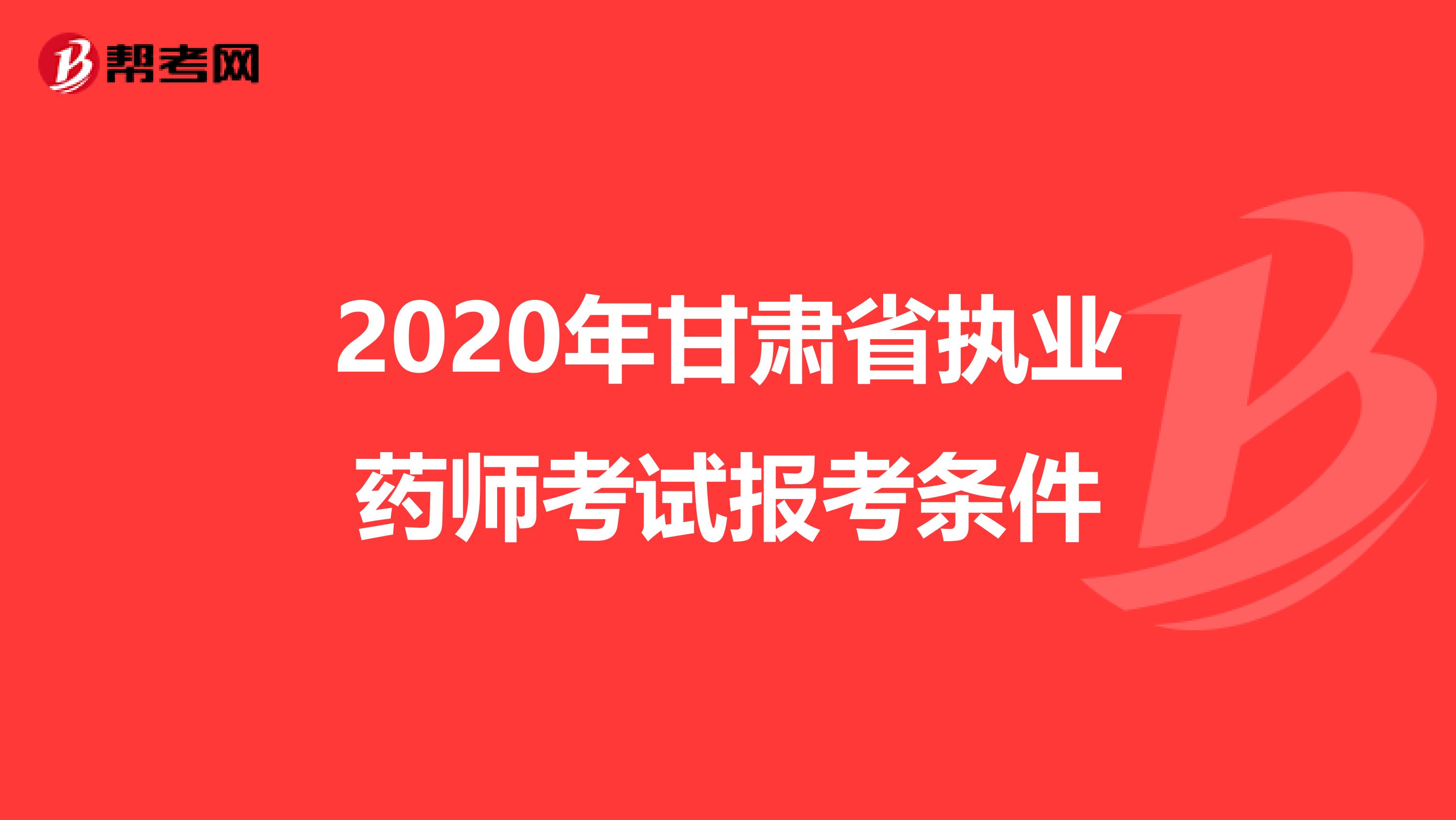 2020年甘肃省执业药师考试报考条件