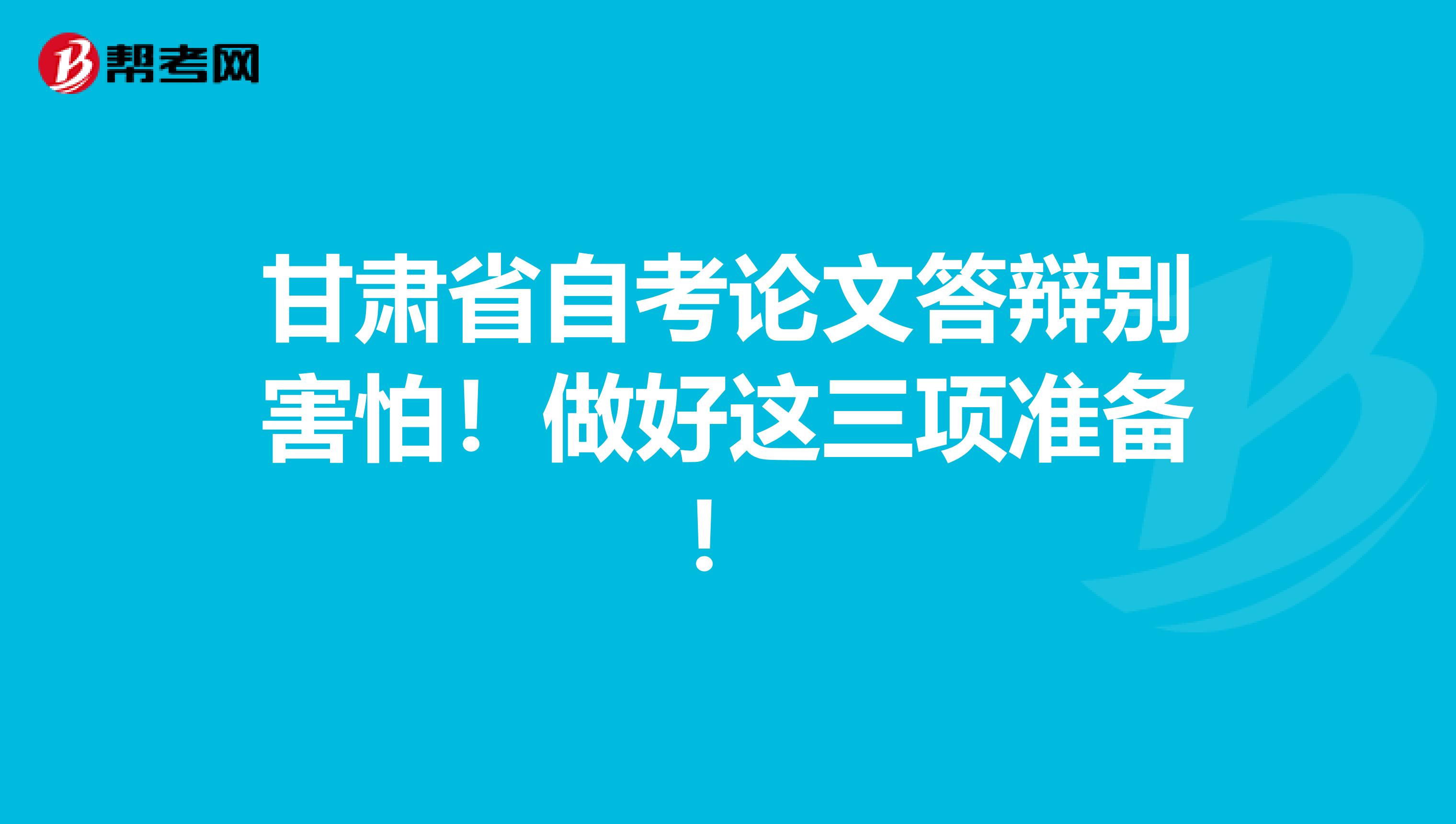 甘肃省自考论文答辩别害怕！做好这三项准备！