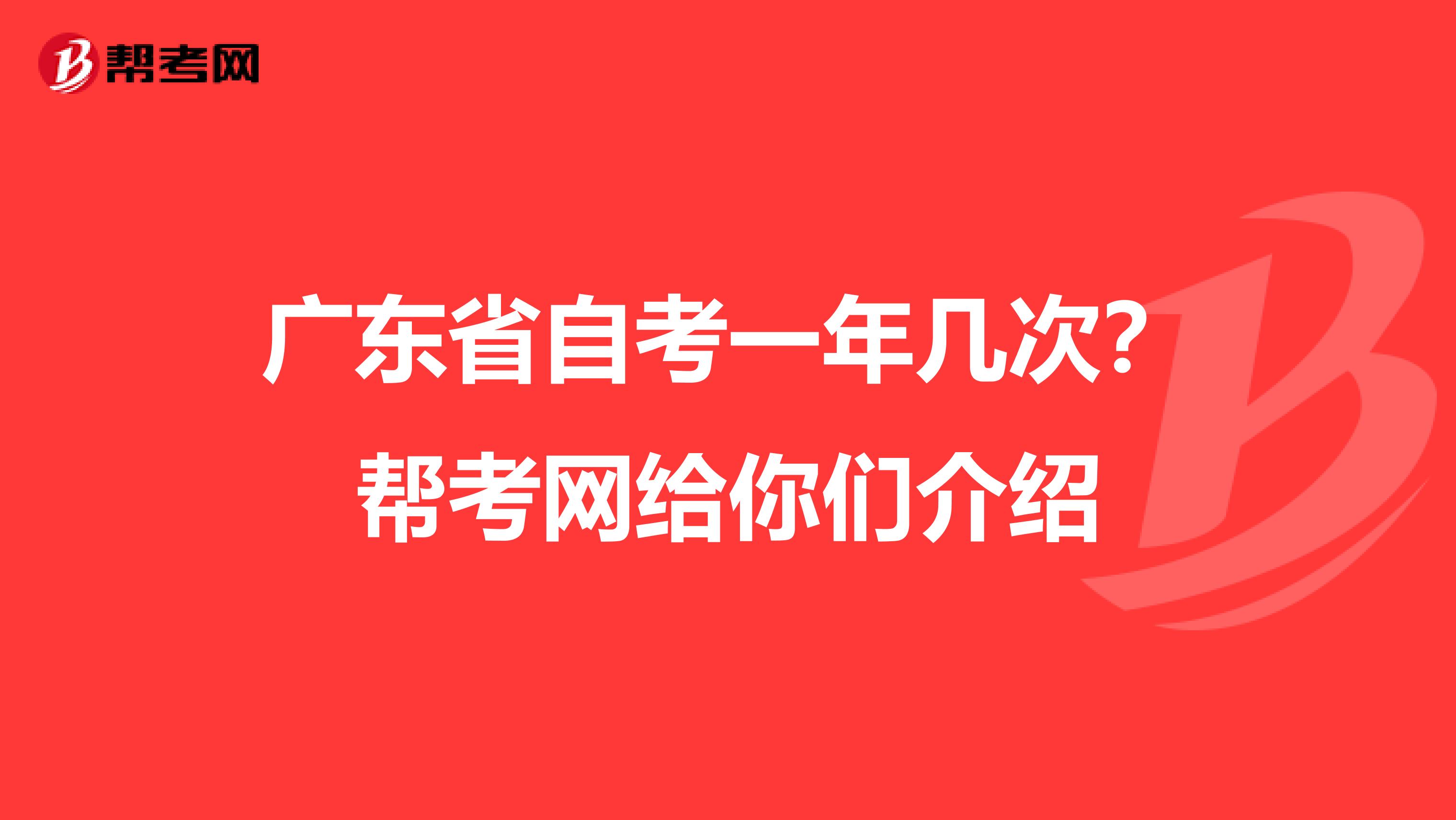 广东省自考一年几次？帮考网给你们介绍