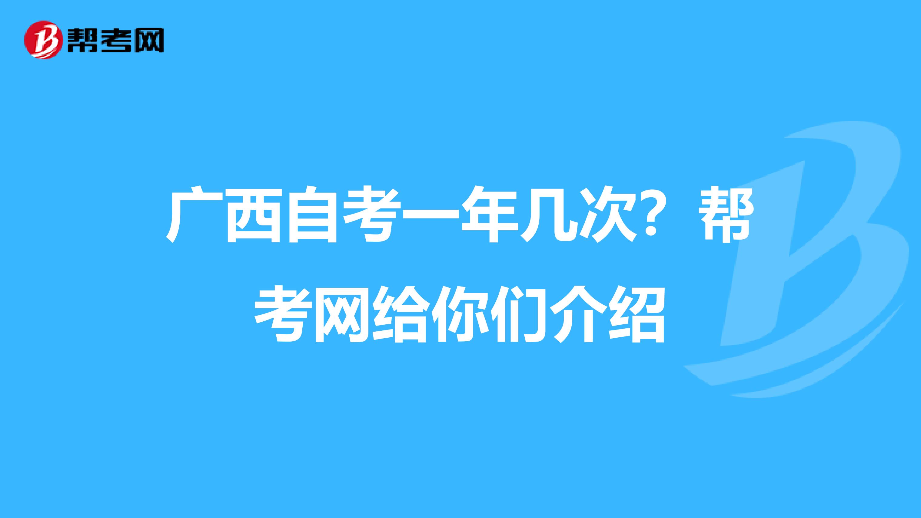 广西自考一年几次？帮考网给你们介绍