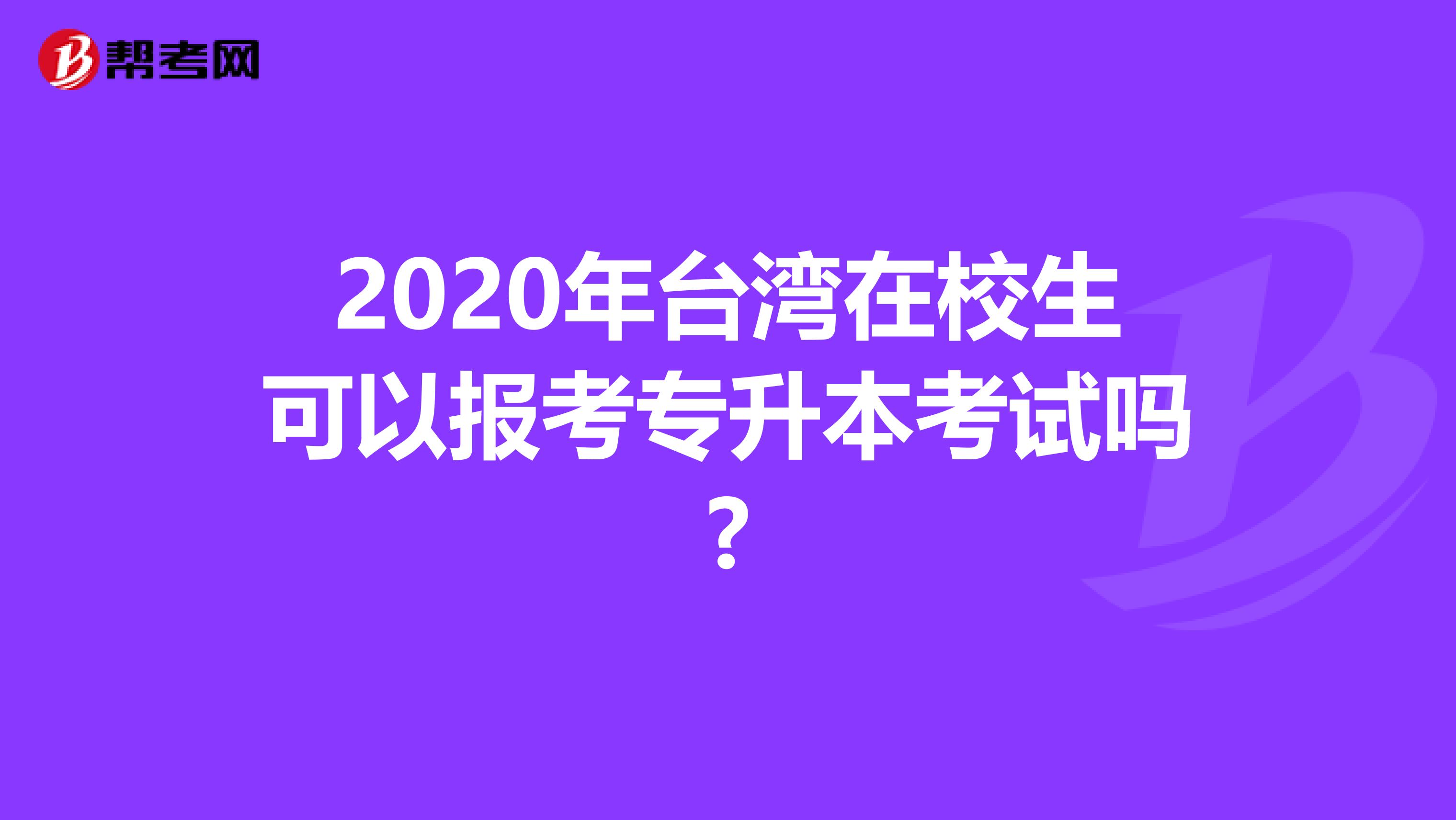 2020年台湾在校生可以报考专升本考试吗?