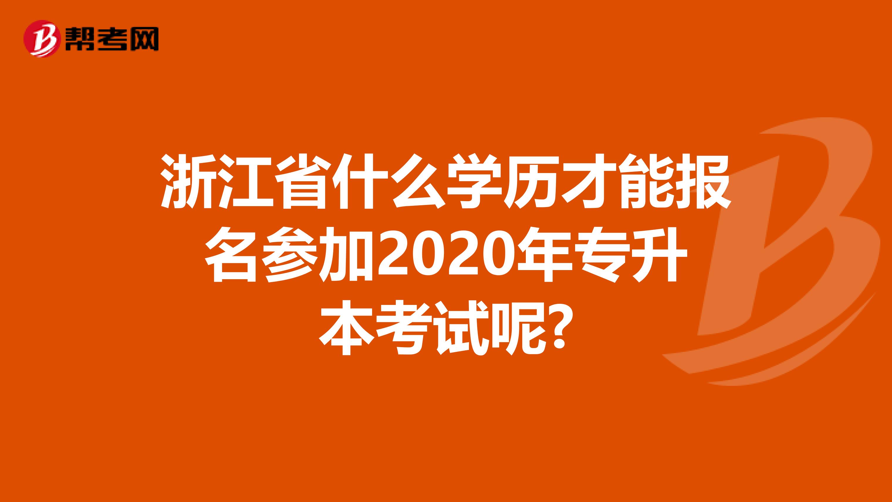浙江省什么学历才能报名参加2020年专升本考试呢?