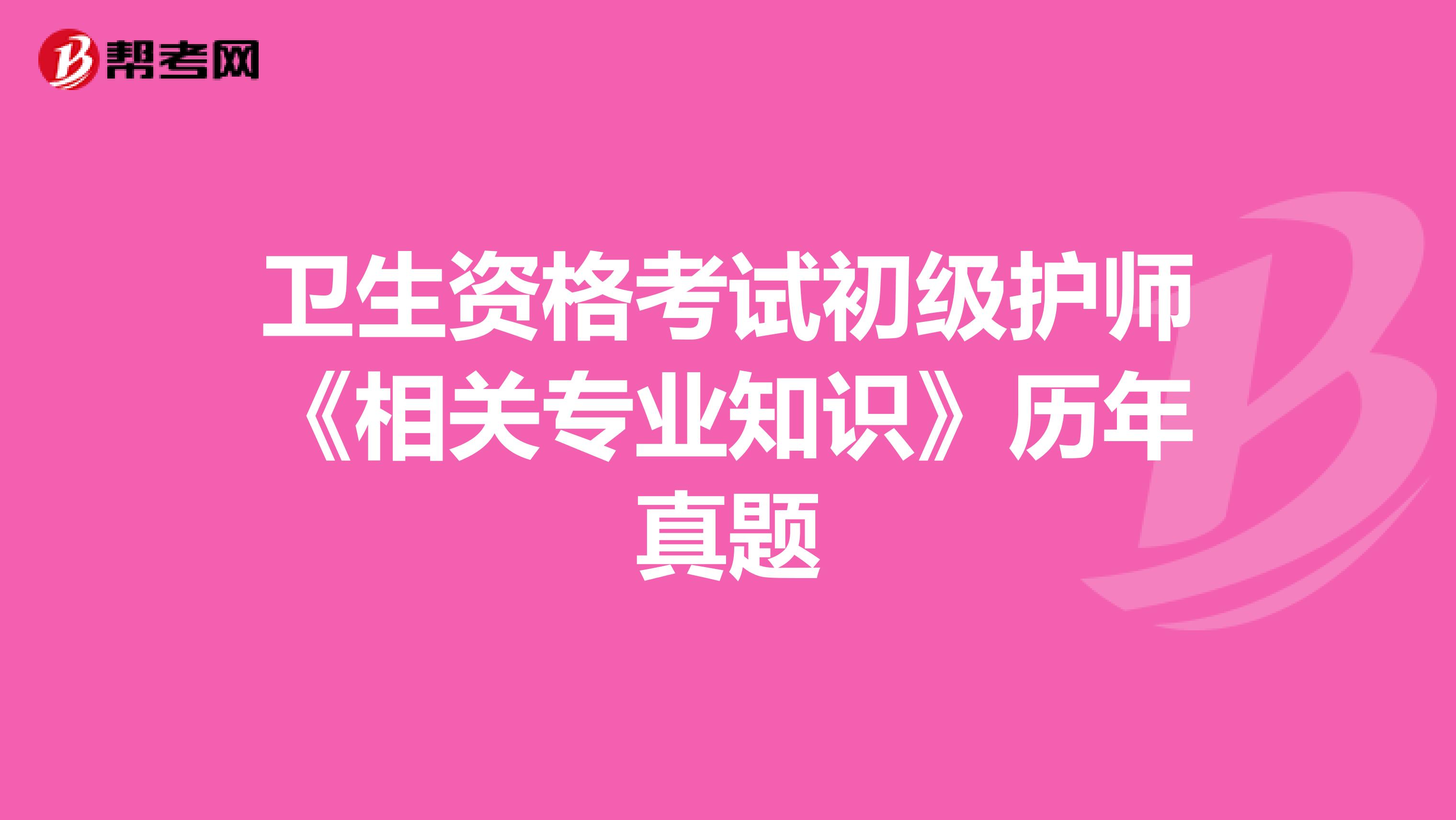 卫生资格考试初级护师《相关专业知识》历年真题