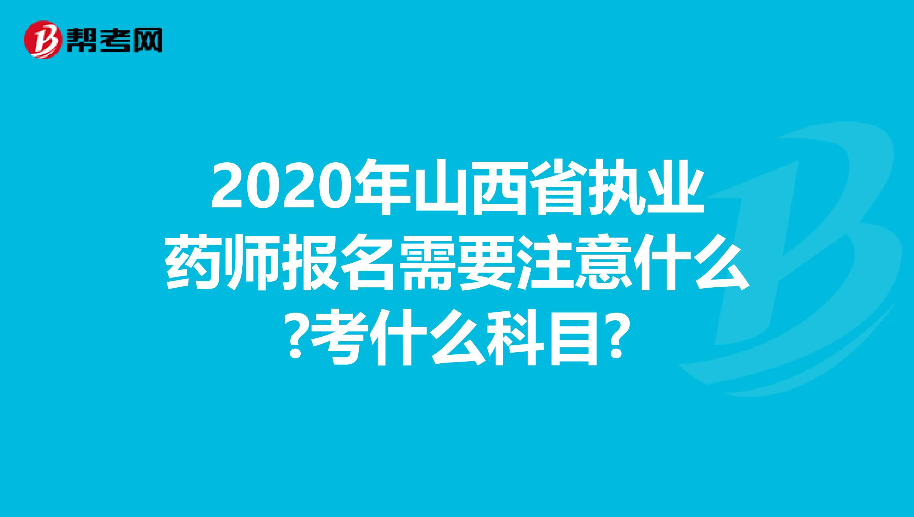 2020年山西省執業藥師報名需要注意什么?考什么科目?