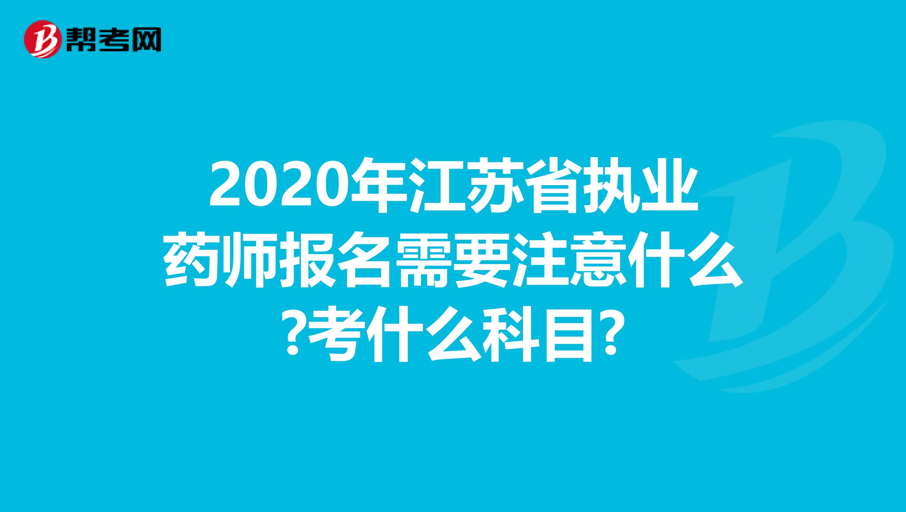 2020年江蘇省執業藥師報名需要注意什么?考什么科目?