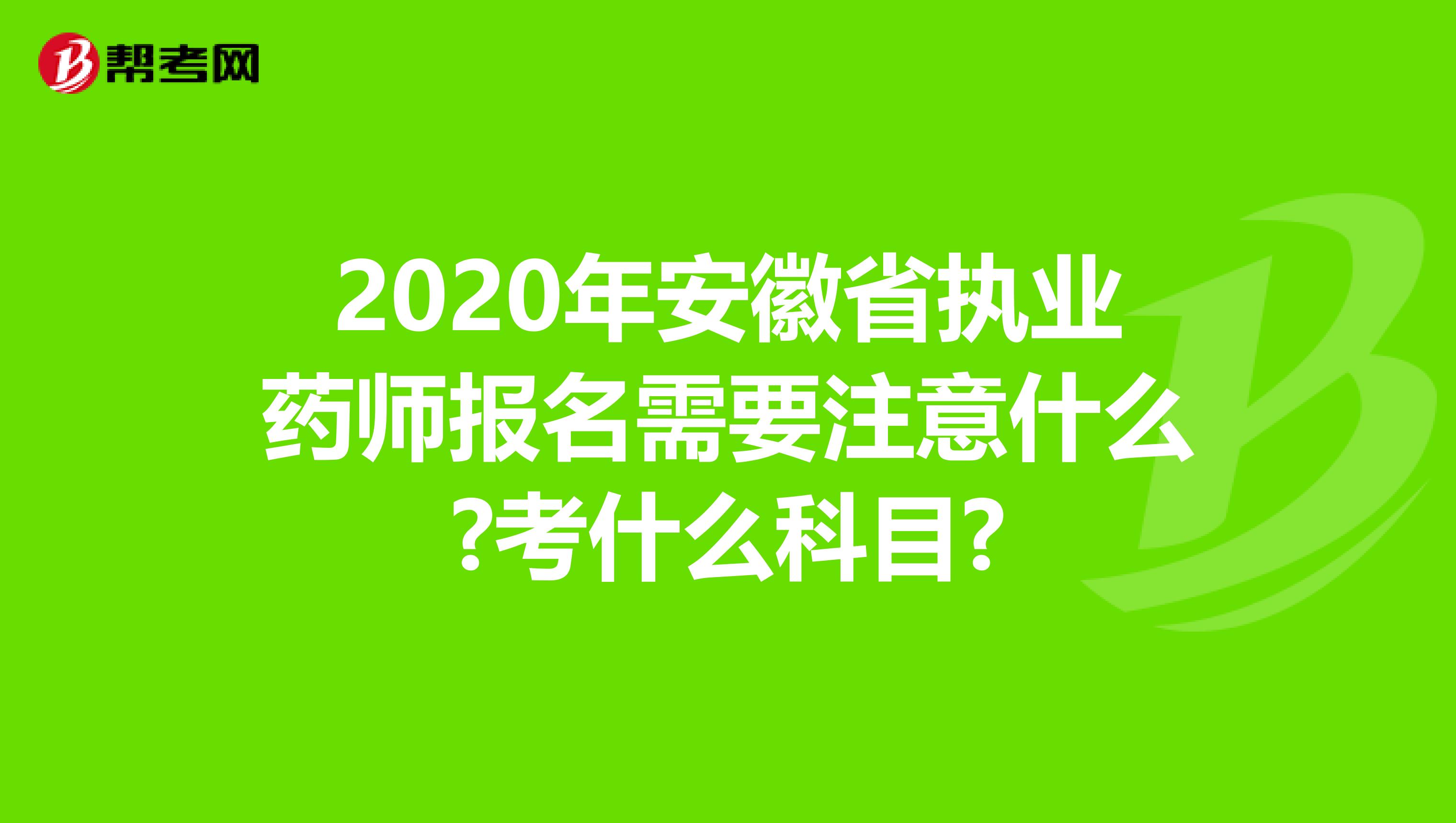 2020年安徽省執業藥師報名需要注意什么?考什么科目?