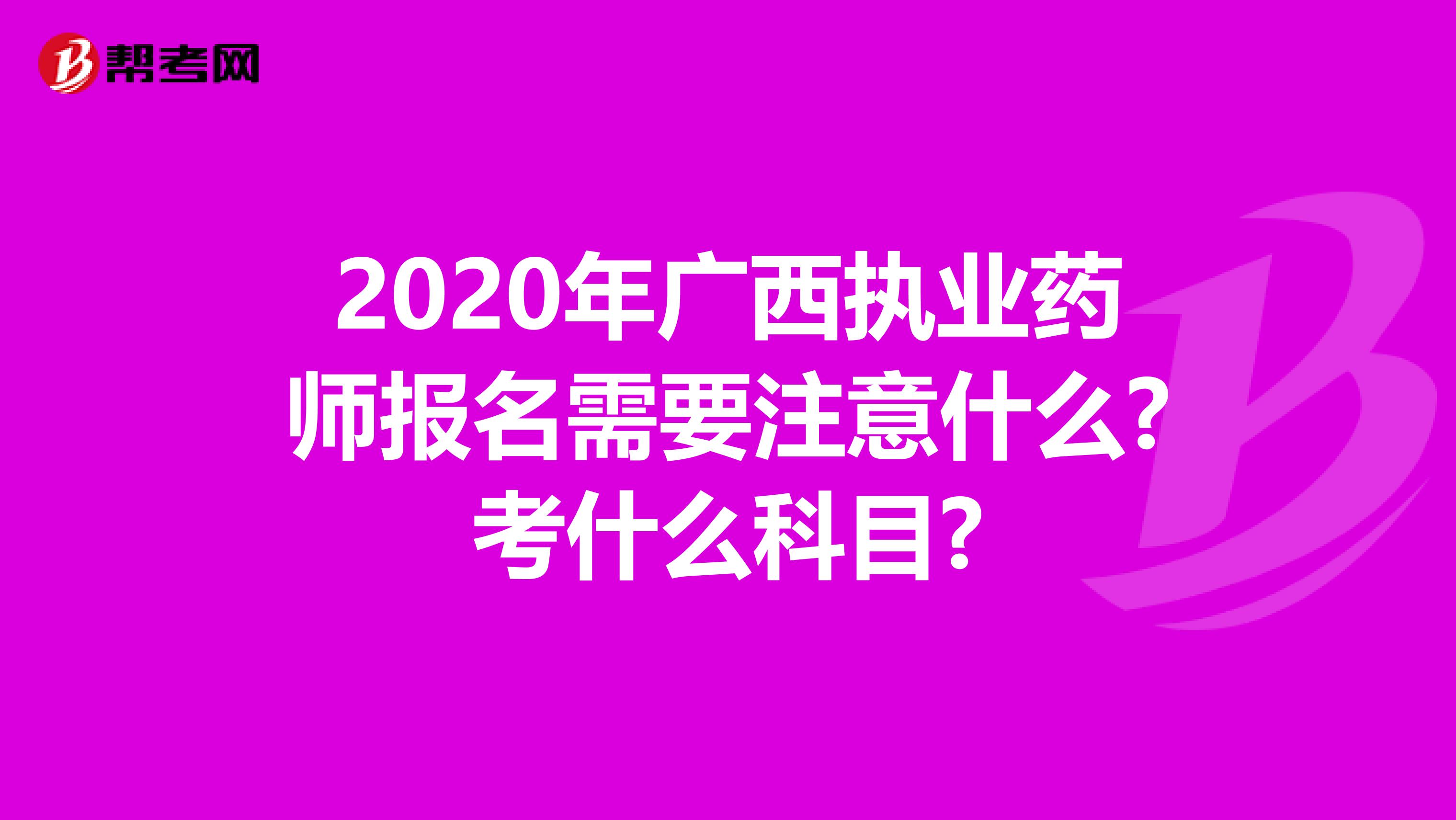 2020年广西执业药师报名需要注意什么?考什么科目?