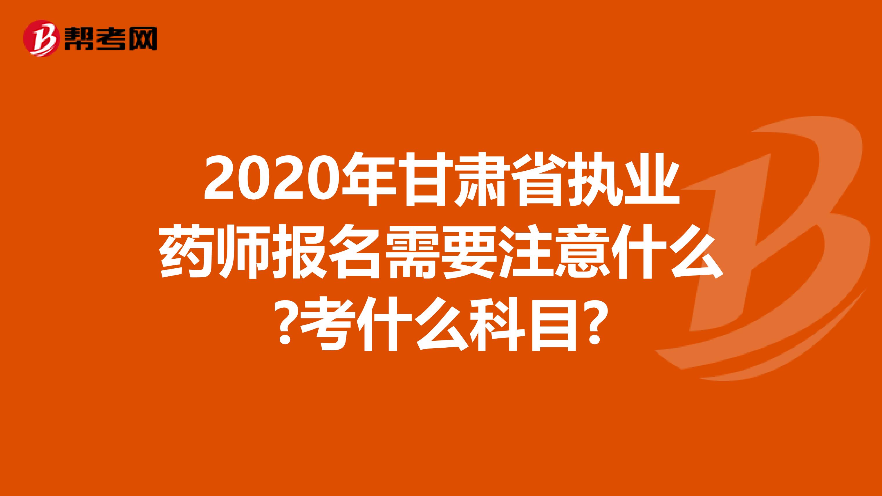 2020年甘肃省执业药师报名需要注意什么?考什么科目?